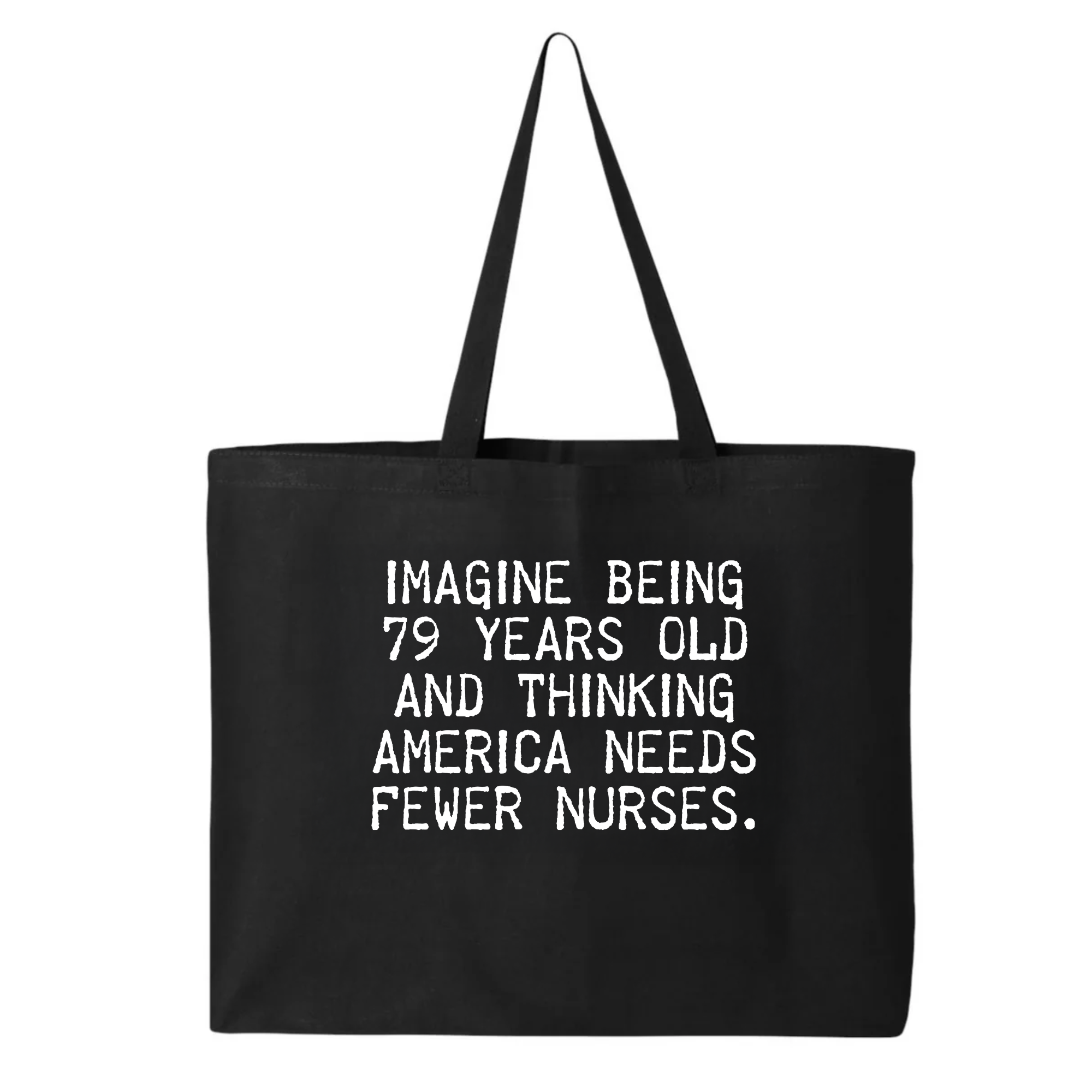 Imagine Being 79 Years Old and Thinking America Needs Fewer Nurses Tote bag-Tote Bag-The Original God Ain't Petty But I Am