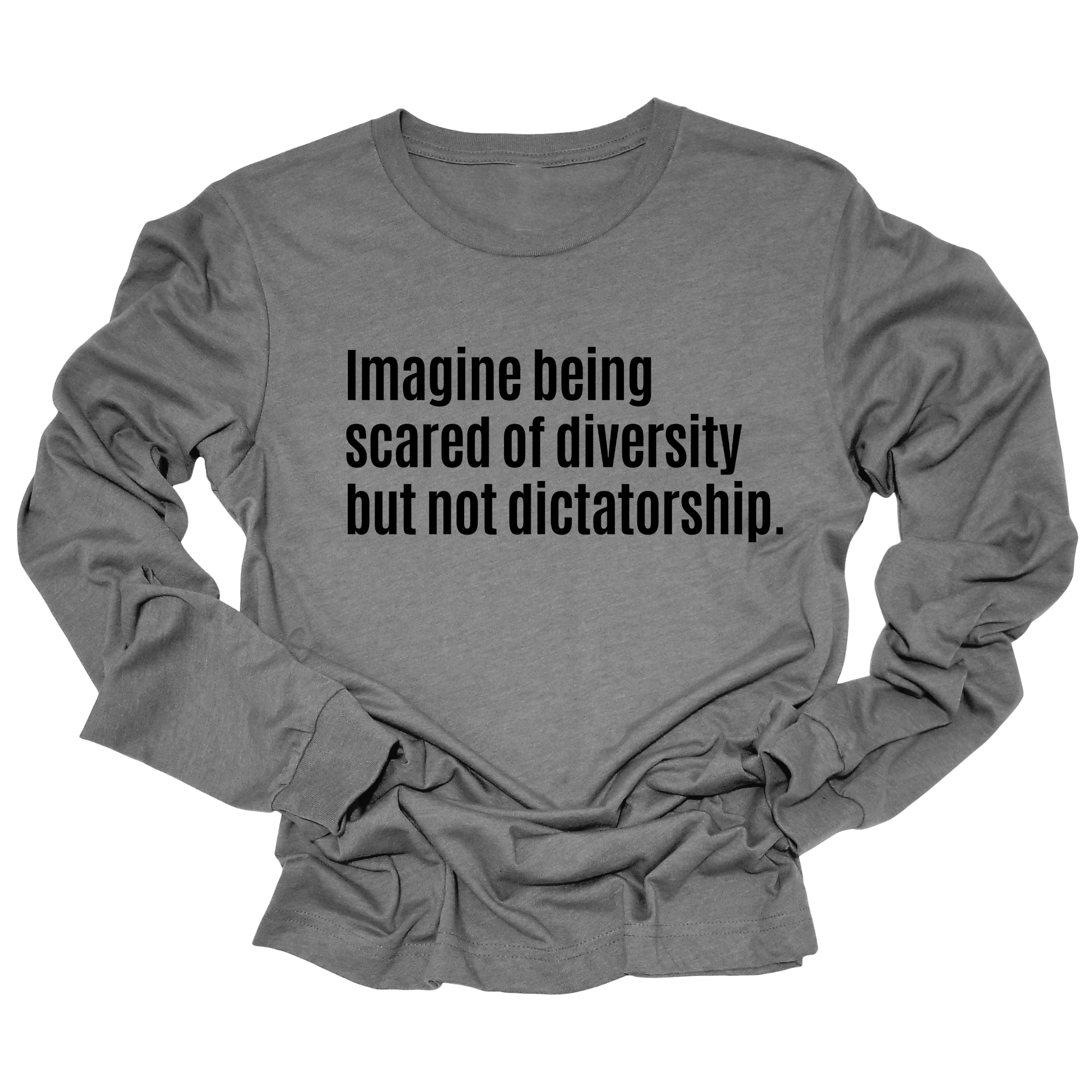 Imagine Being Scared of Diversity But Not Dictatorship Long Sleeved Unisex Tee-Long Sleeved T-Shirt-The Original God Ain't Petty But I Am