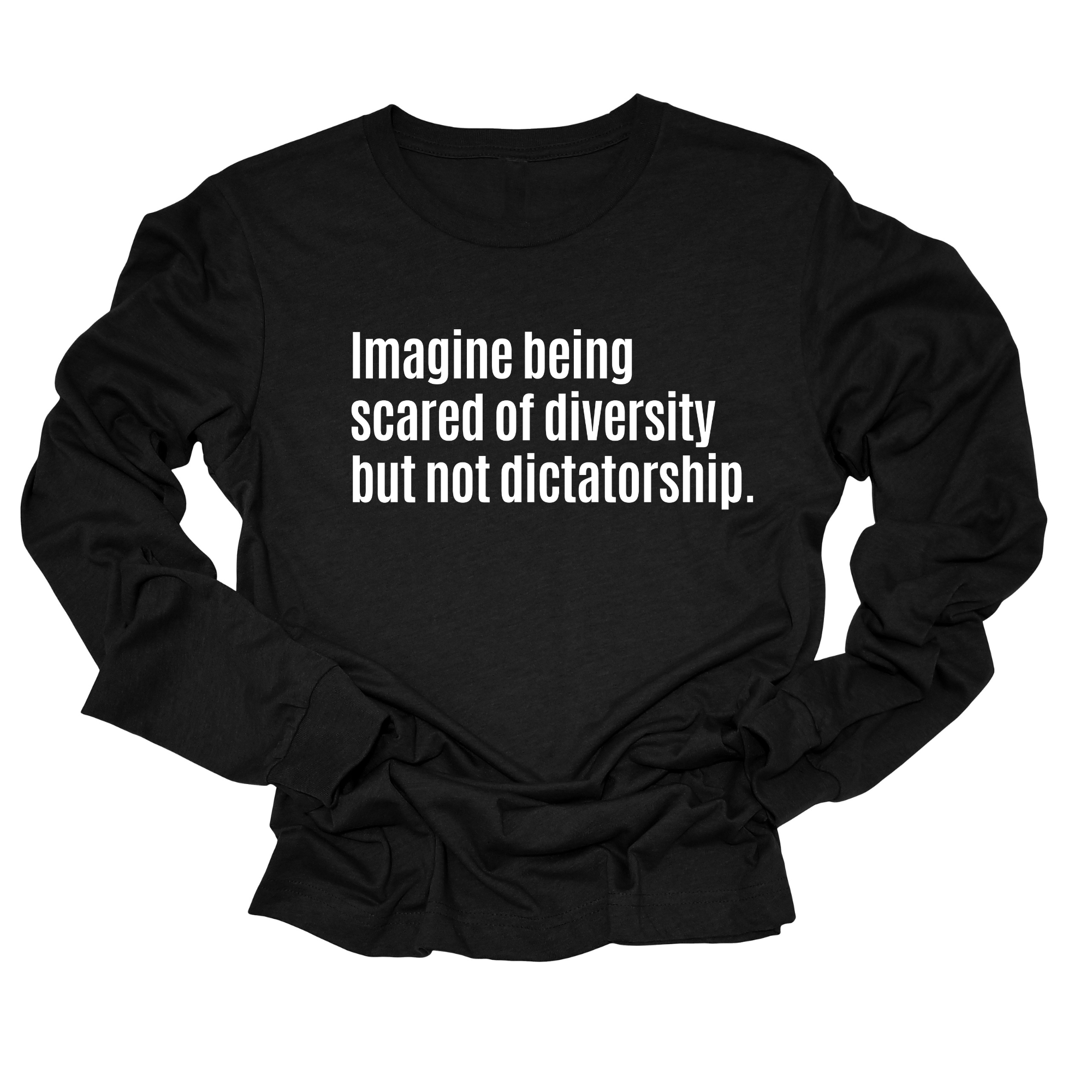 Imagine Being Scared of Diversity But Not Dictatorship Long Sleeved Unisex Tee-Long Sleeved T-Shirt-The Original God Ain't Petty But I Am