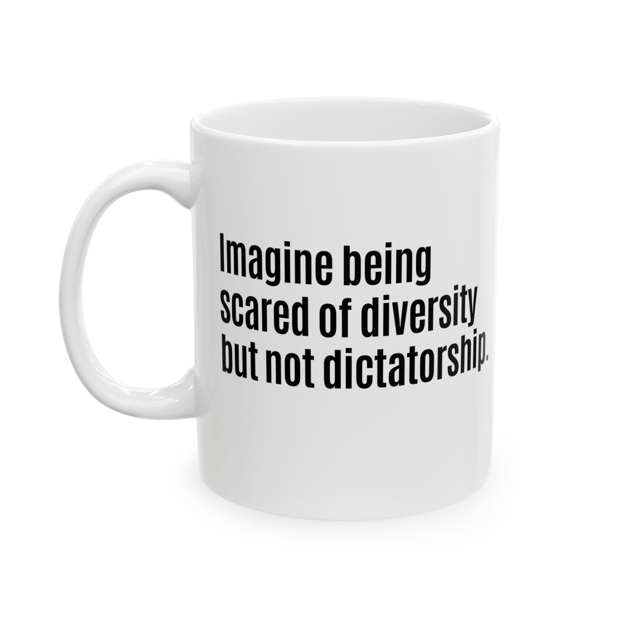 Imagine Being Scared of Diversity But Not Dictatorship Mug 11oz (White & Black)-Mug-The Original God Ain't Petty But I Am