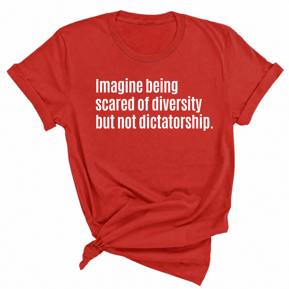 Imagine Being Scared of Diversity But Not Dictatorship Unisex Tee-T-Shirt-The Original God Ain't Petty But I Am