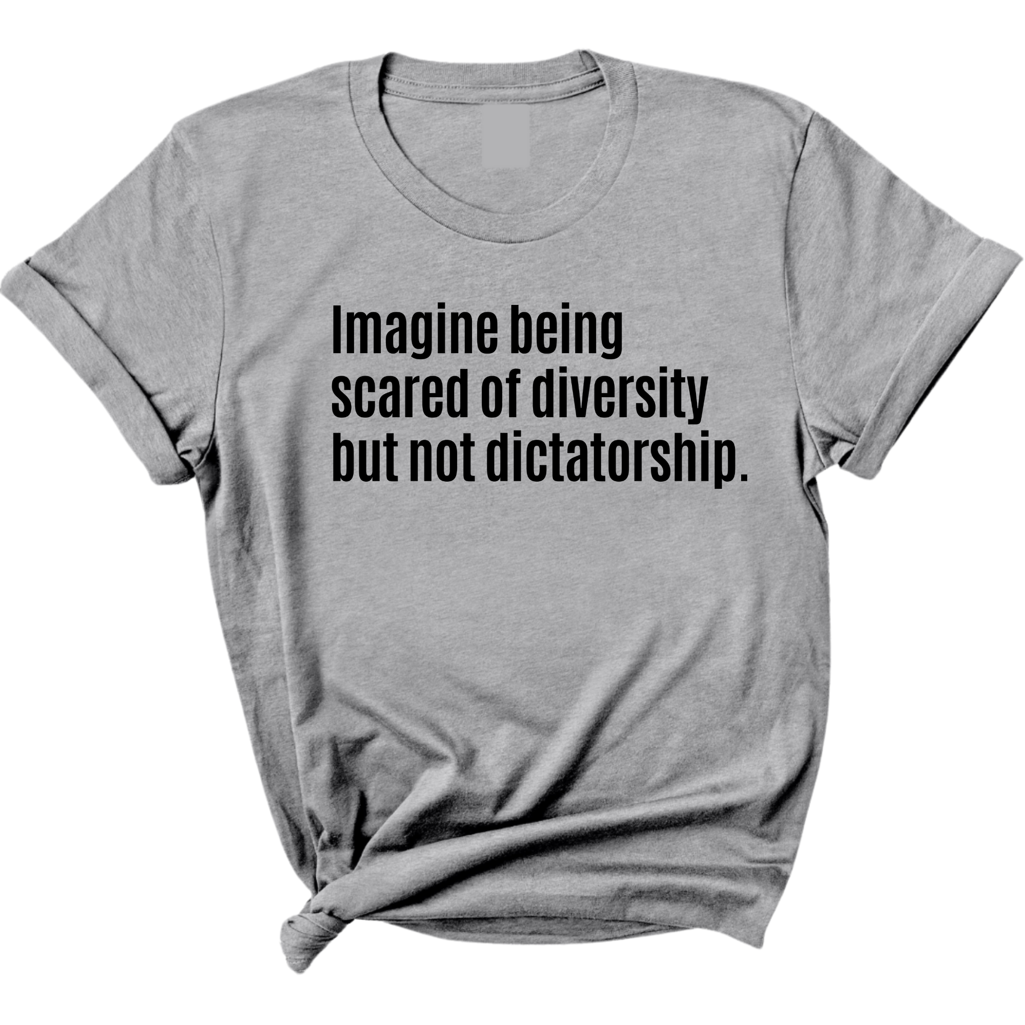 Imagine Being Scared of Diversity But Not Dictatorship Unisex Tee-T-Shirt-The Original God Ain't Petty But I Am