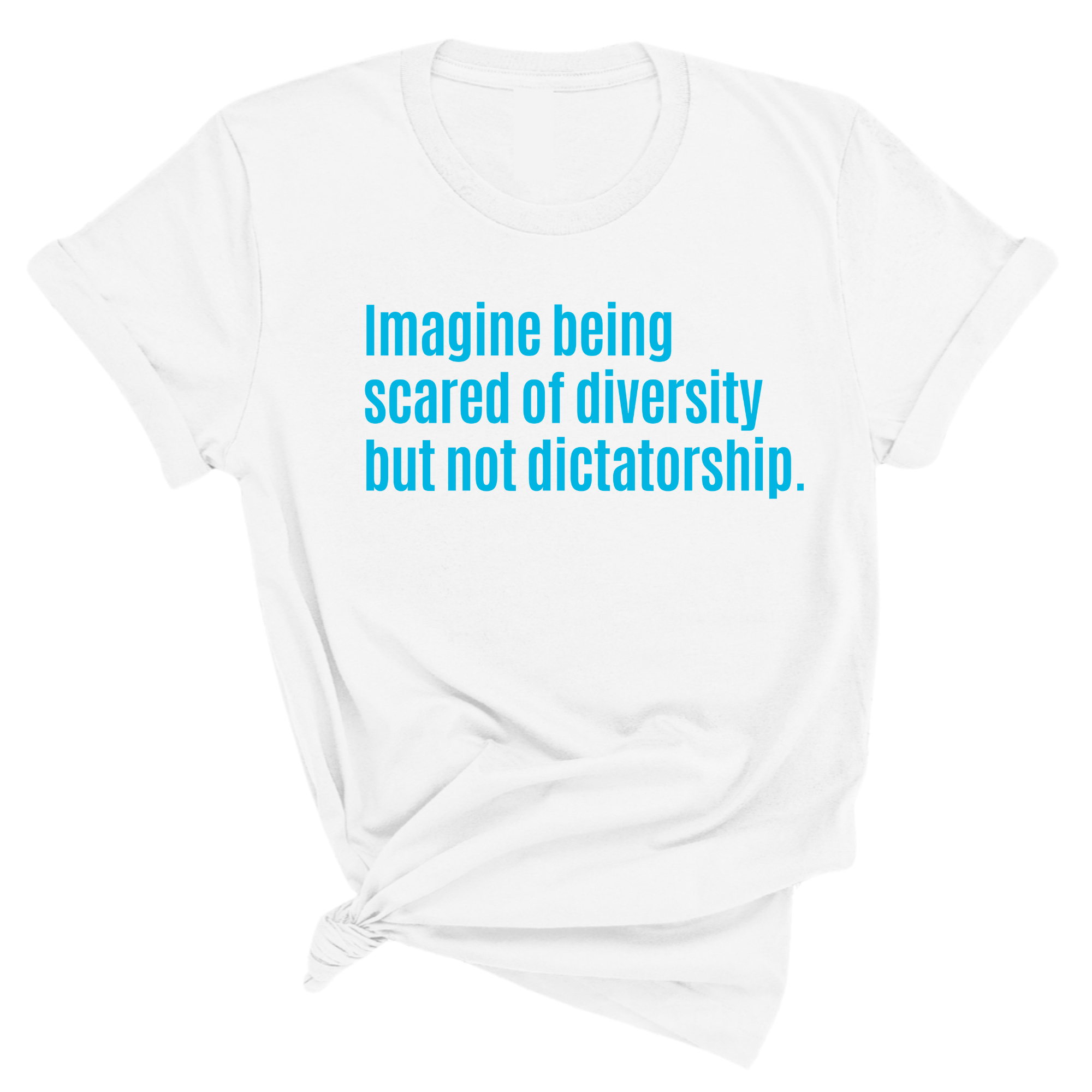 Imagine Being Scared of Diversity But Not Dictatorship Unisex tee – Limited Edition (BRIGHT BLUE)-T-Shirt-The Original God Ain't Petty But I Am