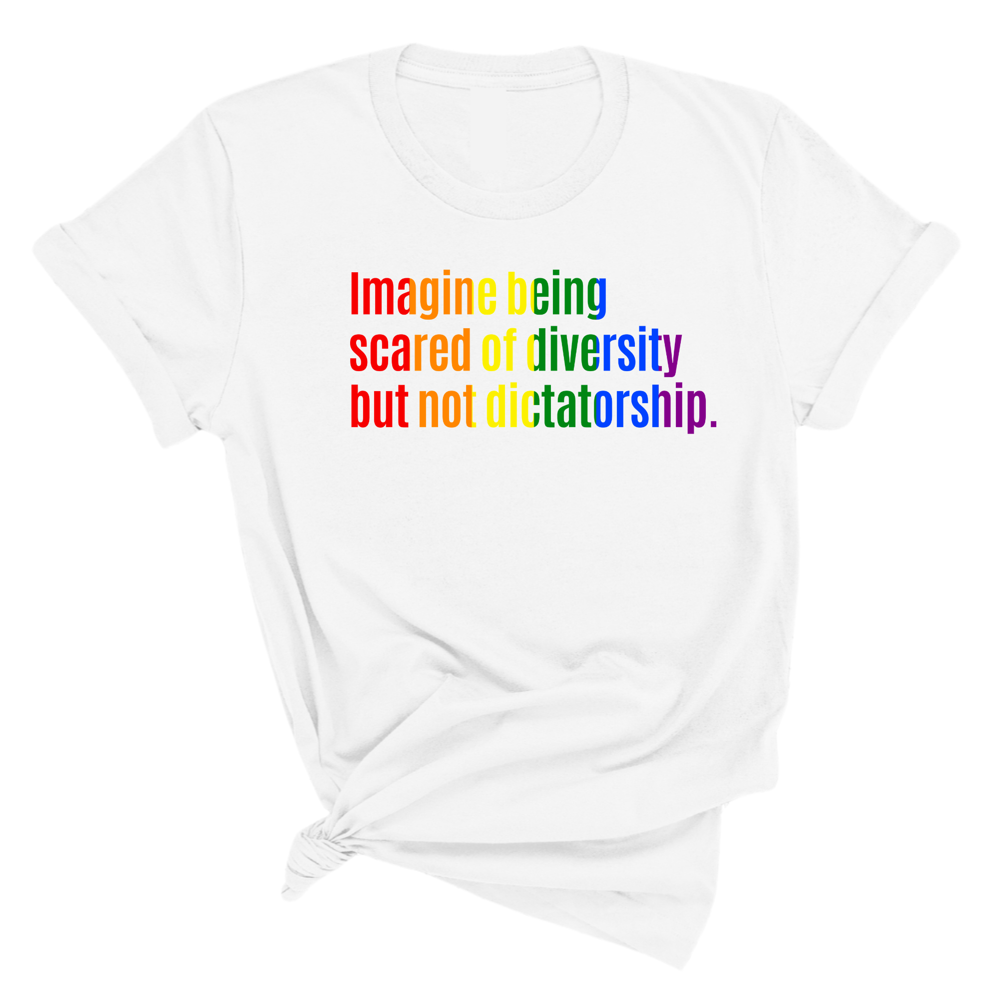 Imagine Being Scared of Diversity but Not Dictatorship Unisex Tee (RAINBOW)-T-Shirt-The Original God Ain't Petty But I Am