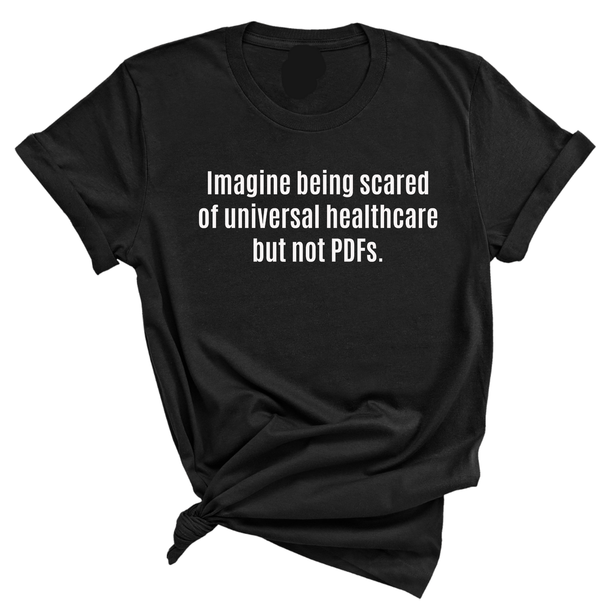 Imagine Being Scared of *Universal Healthcare* but Not PDFs Unisex Tee-T-Shirt-The Original God Ain't Petty But I Am