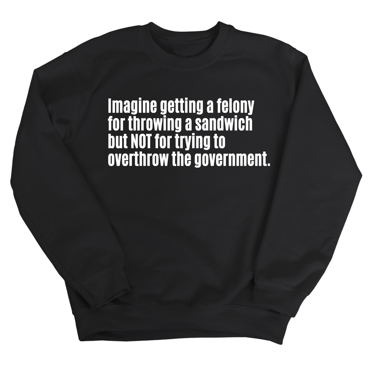 Imagine Getting a Felony for Throwing a Sandwich but Not for Trying to Overthrow the Government Unisex Sweatshirt-Sweatshirt-The Original God Ain't Petty But I Am