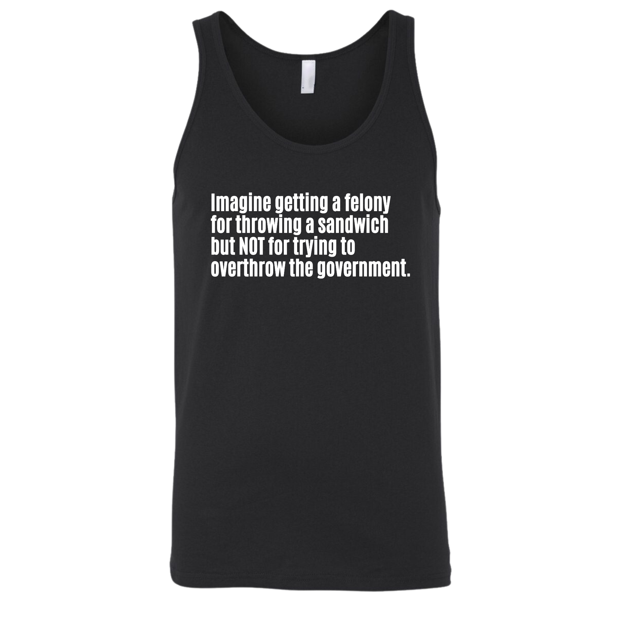 Imagine Getting a Felony for Throwing a Sandwich but Not for Trying to Overthrow the Government Unisex Tank Top-T-Shirt-The Original God Ain't Petty But I Am