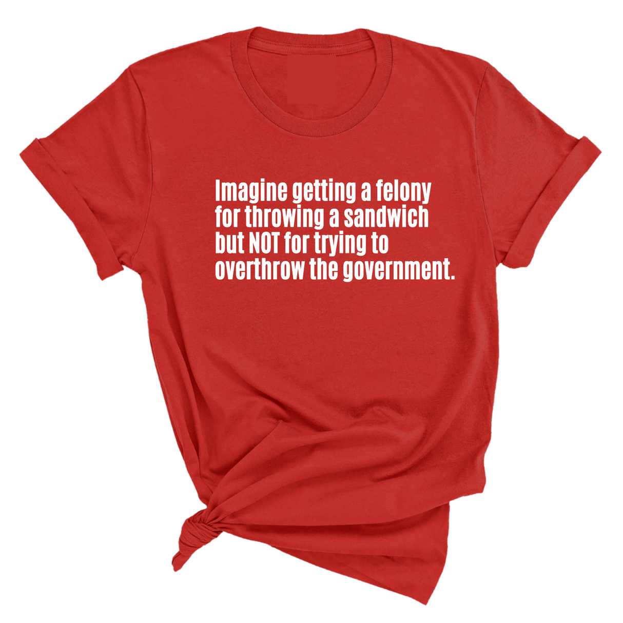 Imagine Getting a Felony for Throwing a Sandwich but Not for Trying to Overthrow the Government Unisex Tee-T-Shirt-The Original God Ain't Petty But I Am