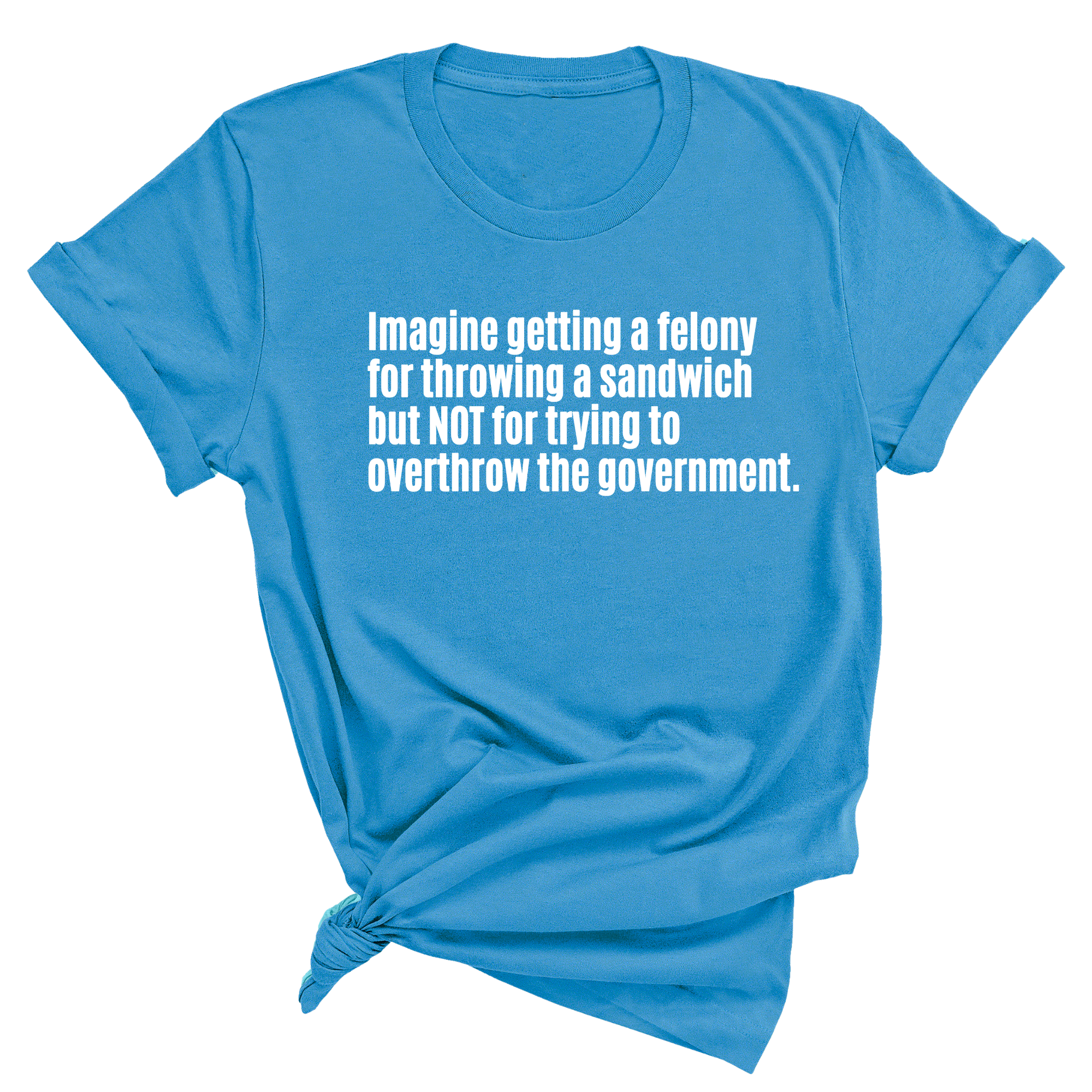 Imagine Getting a Felony for Throwing a Sandwich but Not for Trying to Overthrow the Government Unisex Tee-T-Shirt-The Original God Ain't Petty But I Am