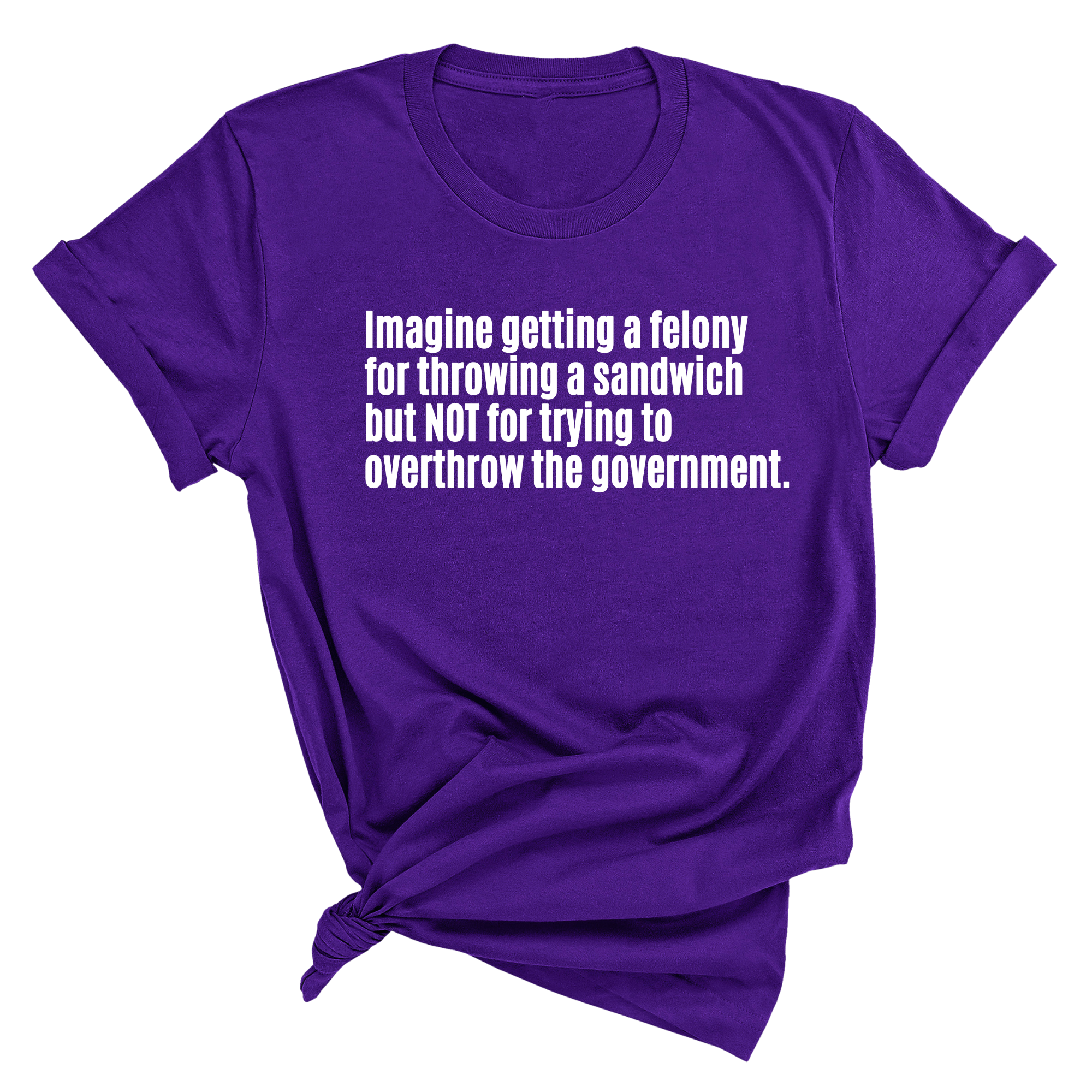 Imagine Getting a Felony for Throwing a Sandwich but Not for Trying to Overthrow the Government Unisex Tee-T-Shirt-The Original God Ain't Petty But I Am
