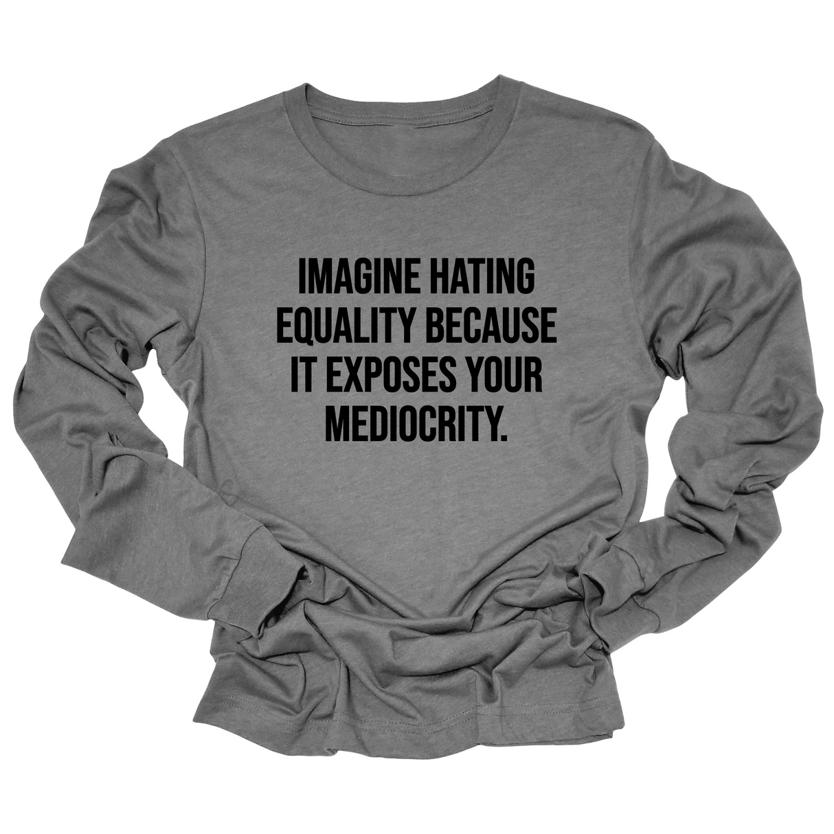 Imagine Hating *Equality* Because It Exposes Your Mediocrity Long Sleeved Unisex Tee-Long Sleeved T-Shirt-The Original God Ain't Petty But I Am