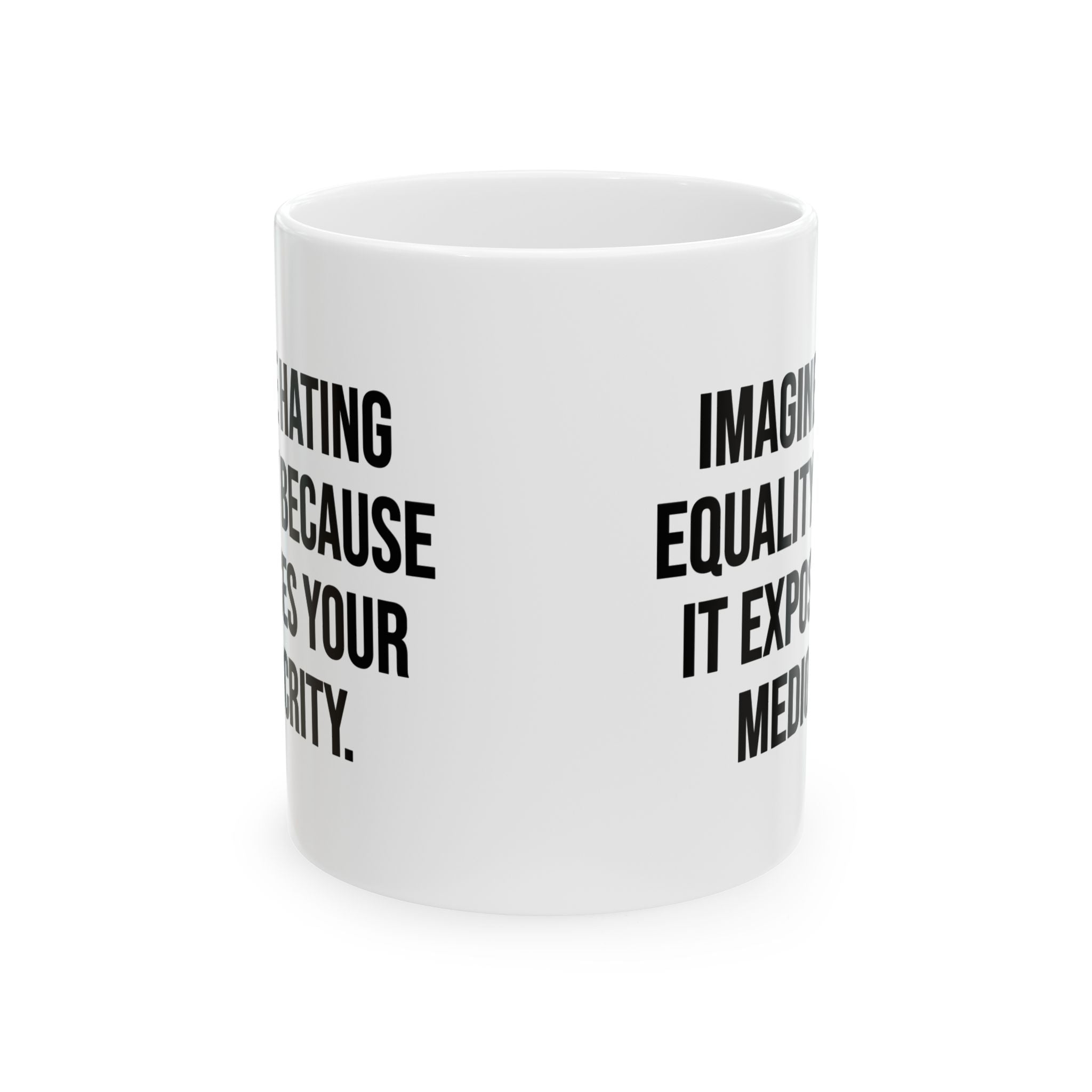 Imagine Hating Equality Because It Exposes Your Mediocrity Mug 11oz (White & Black)-Mug-The Original God Ain't Petty But I Am