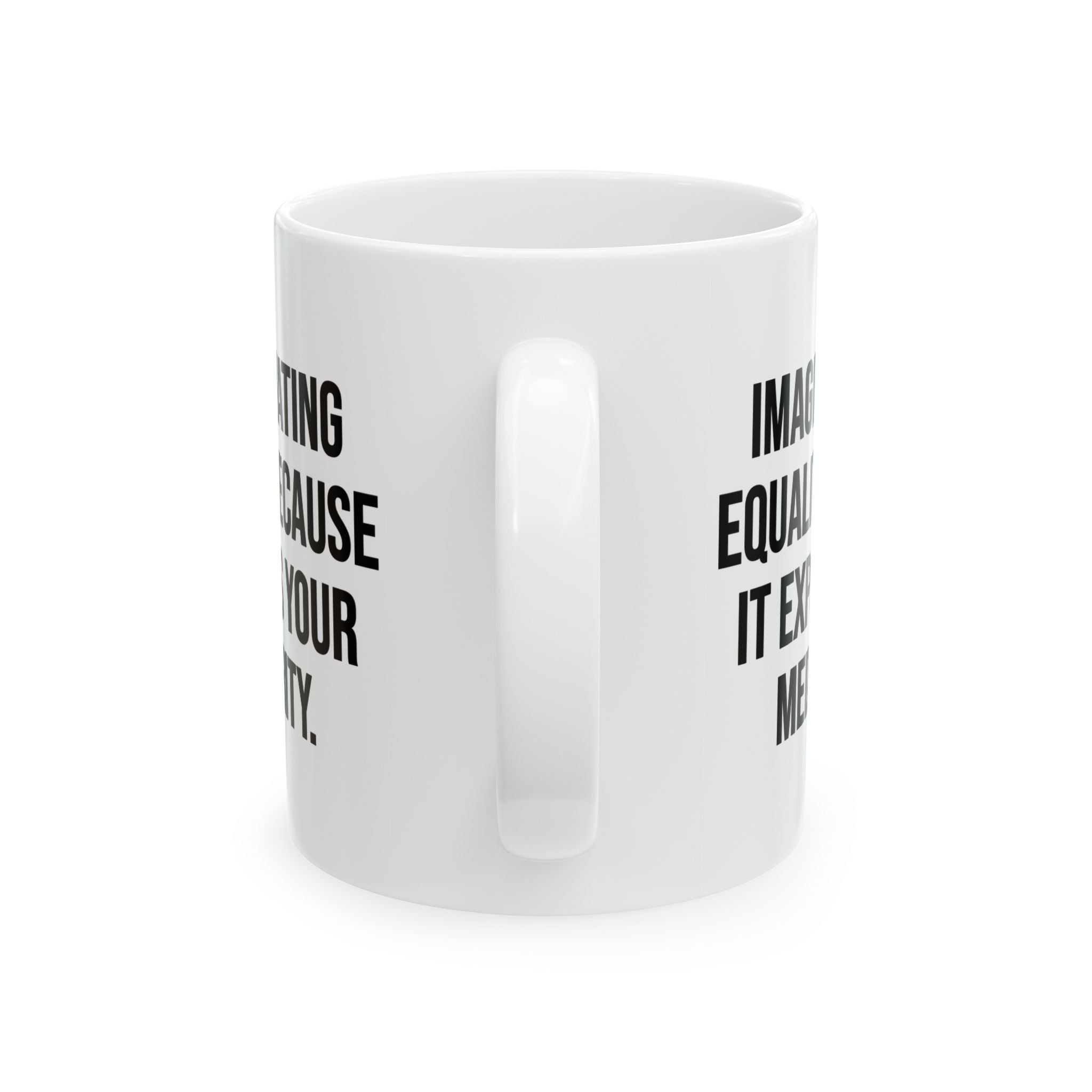 Imagine Hating Equality Because It Exposes Your Mediocrity Mug 11oz (White & Black)-Mug-The Original God Ain't Petty But I Am