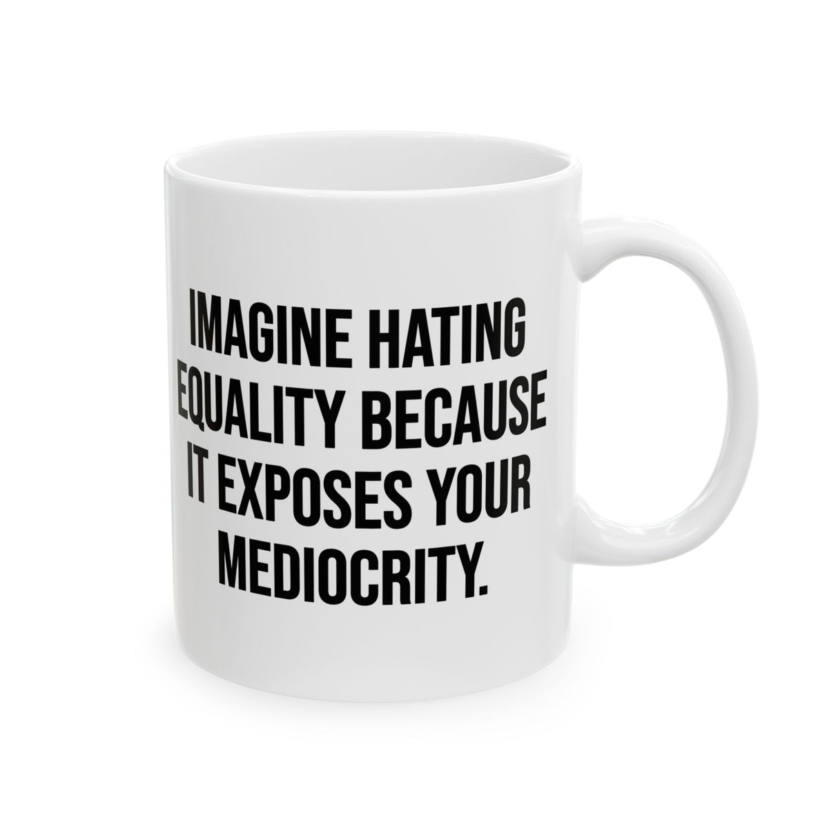 Imagine Hating *Equality* Because It Exposes Your Mediocrity Mug 11oz (White & Black)-Mug-The Original God Ain't Petty But I Am
