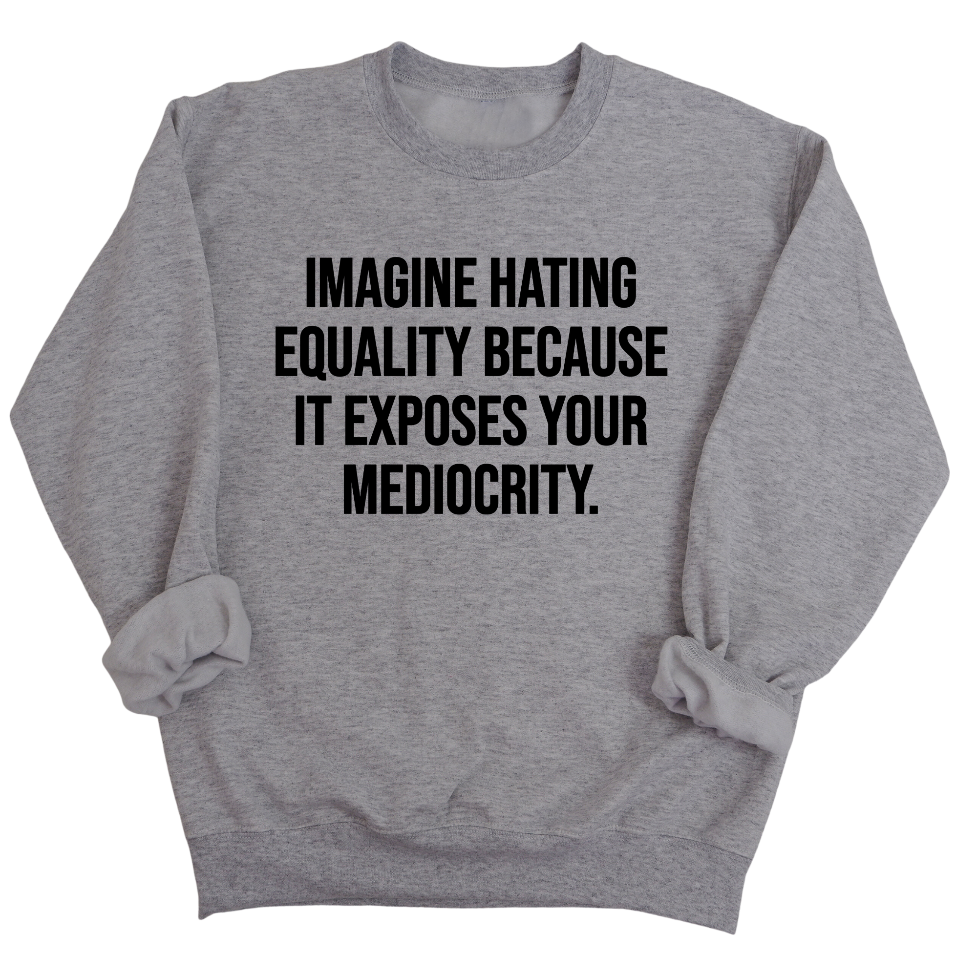 Imagine Hating Equality Because It Exposes Your Mediocrity Unisex Sweatshirt-Sweatshirt-The Original God Ain't Petty But I Am