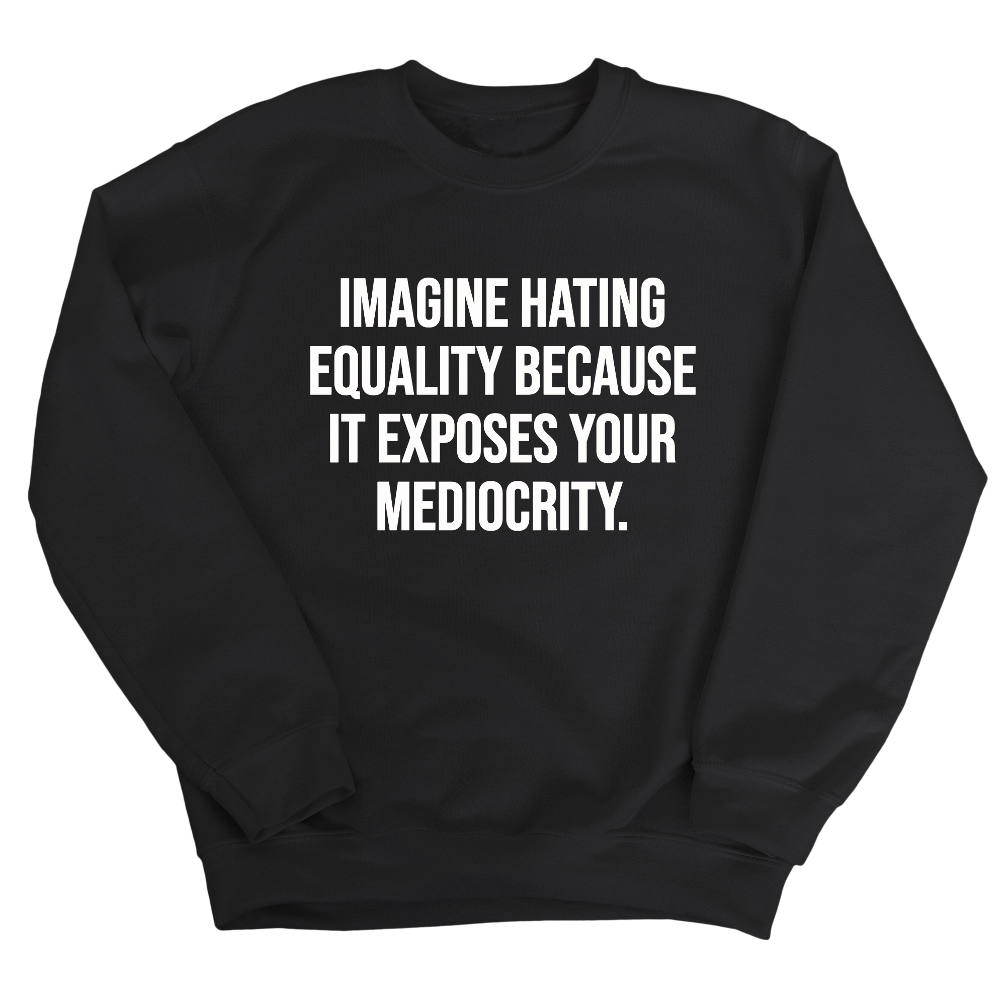 Imagine Hating Equality Because It Exposes Your Mediocrity Unisex Sweatshirt-Sweatshirt-The Original God Ain't Petty But I Am