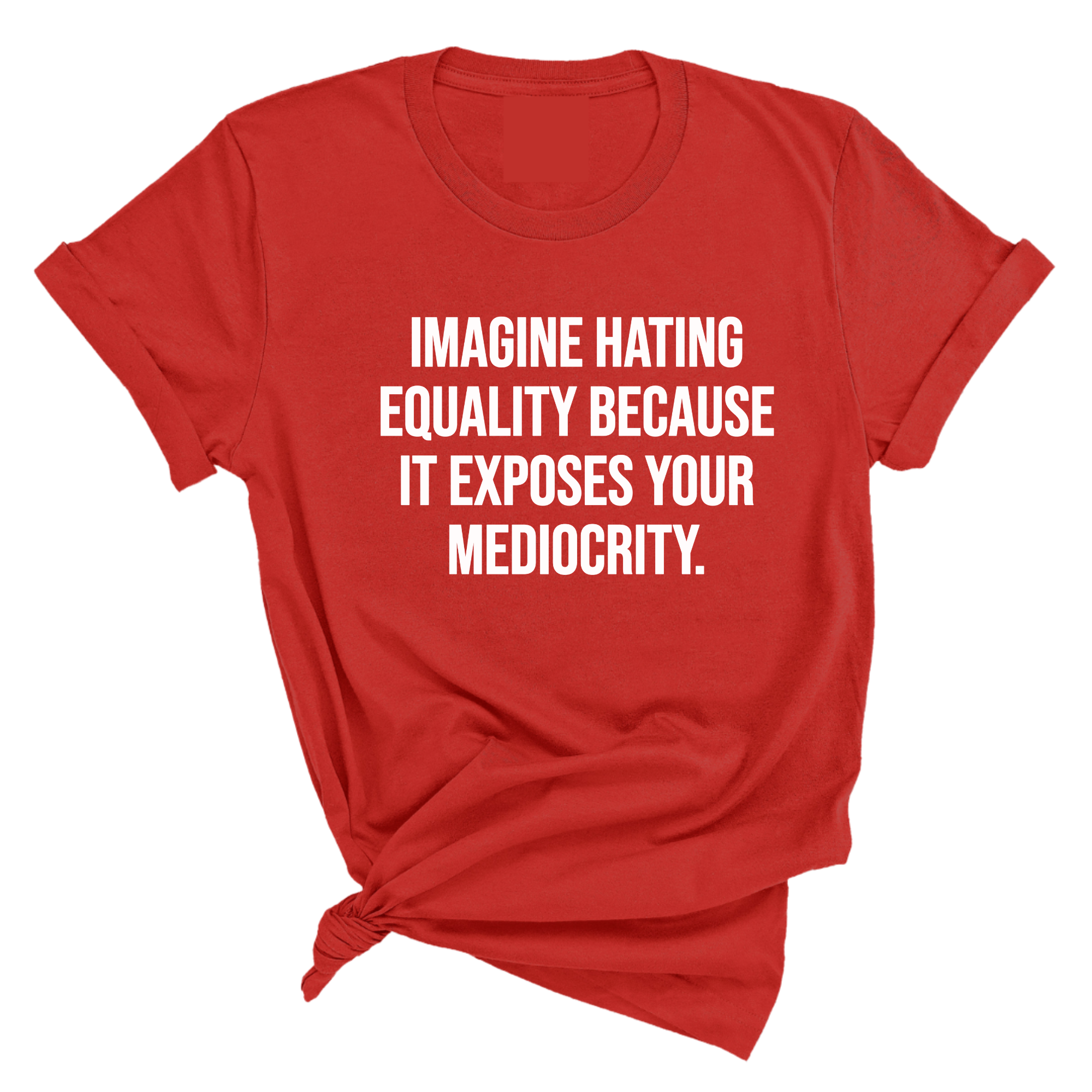 Imagine Hating Equality Because It Exposes Your Mediocrity Unisex Tee-T-Shirt-The Original God Ain't Petty But I Am