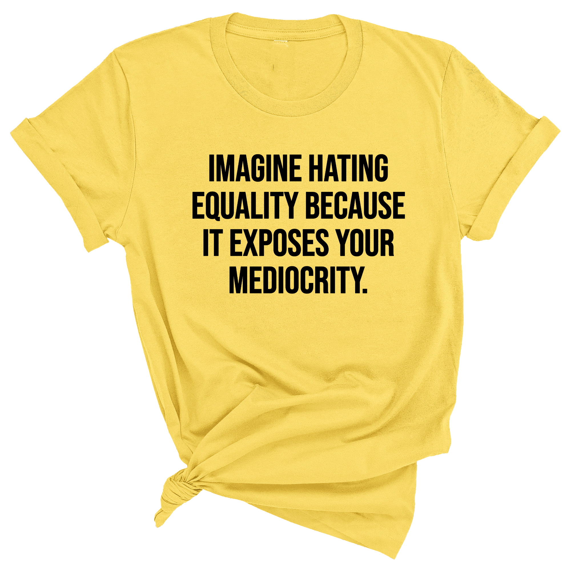 Imagine Hating Equality Because It Exposes Your Mediocrity Unisex Tee-T-Shirt-The Original God Ain't Petty But I Am