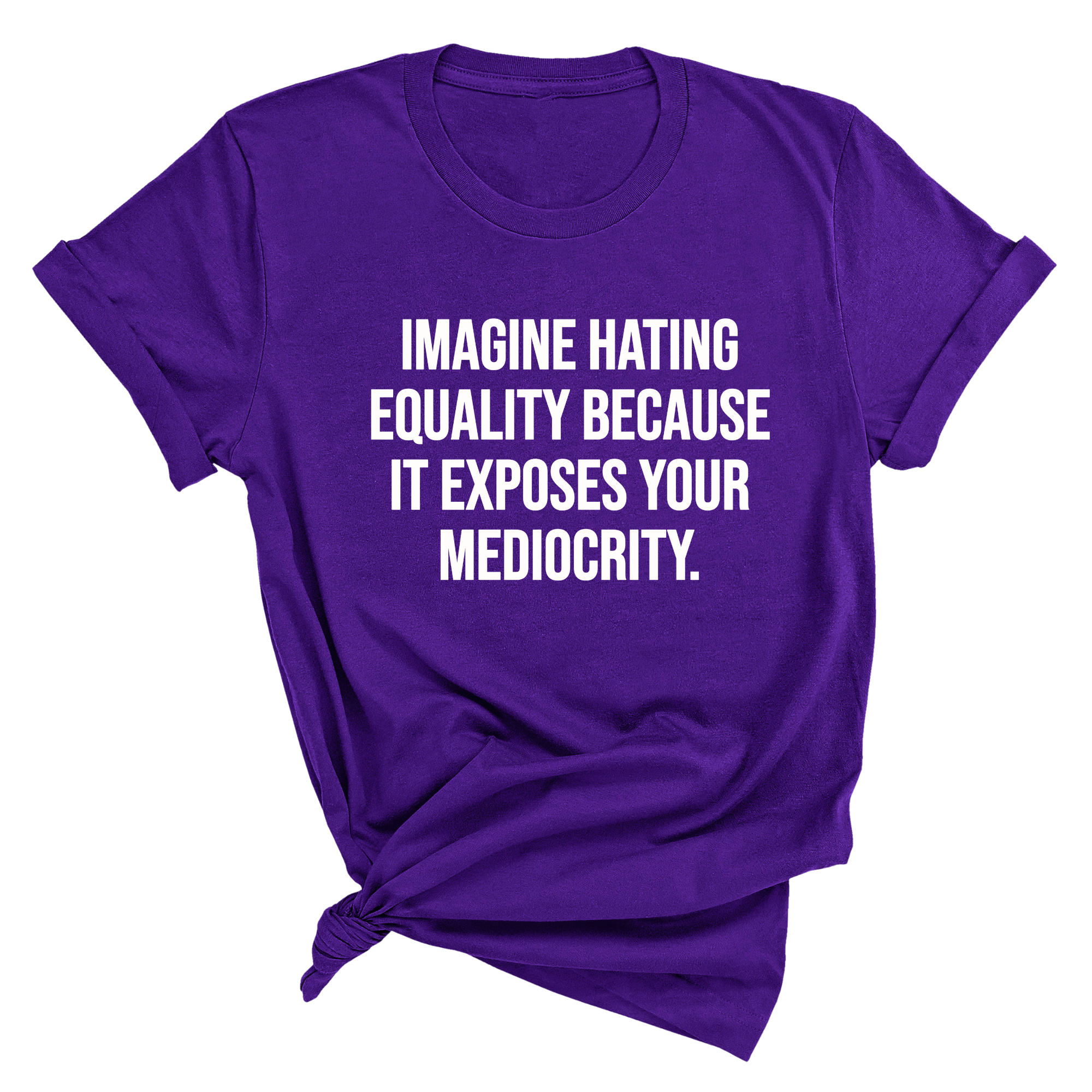 Imagine Hating Equality Because It Exposes Your Mediocrity Unisex Tee-T-Shirt-The Original God Ain't Petty But I Am