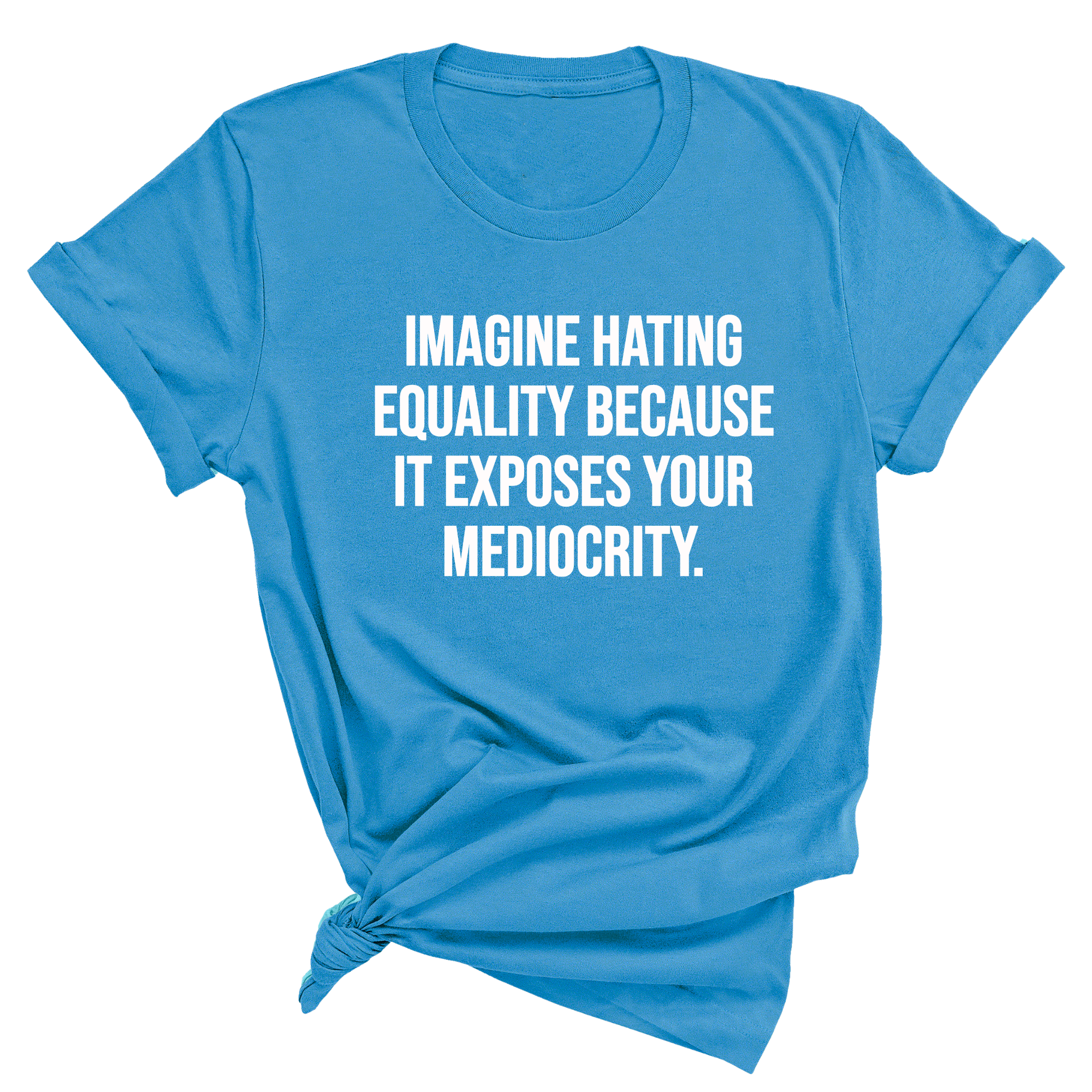 Imagine Hating Equality Because It Exposes Your Mediocrity Unisex Tee-T-Shirt-The Original God Ain't Petty But I Am