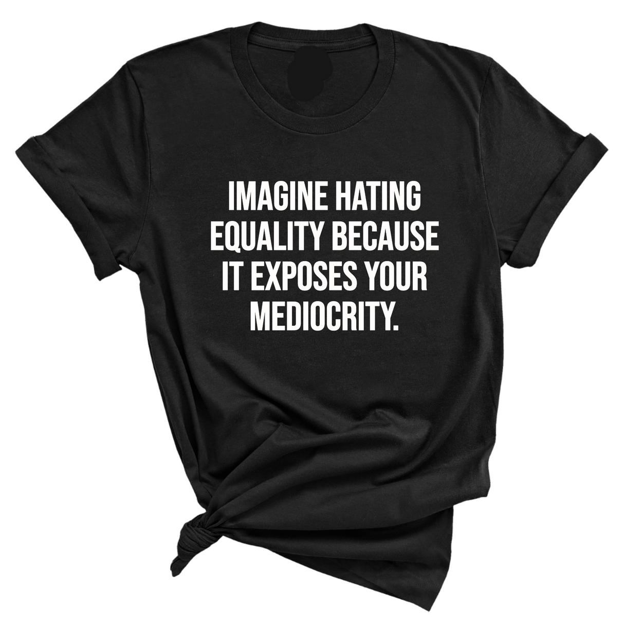 Imagine Hating *Equality* Because It Exposes Your Mediocrity Unisex Tee-T-Shirt-The Original God Ain't Petty But I Am
