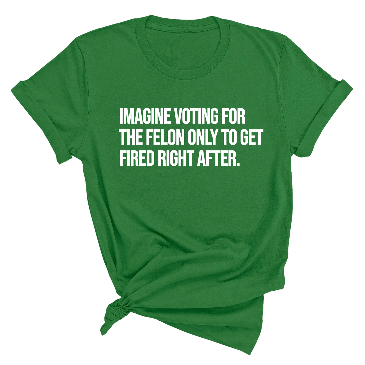 Imagine Voting for the Felon Just to Get Fired Unisex Tee-T-Shirt-The Original God Ain't Petty But I Am
