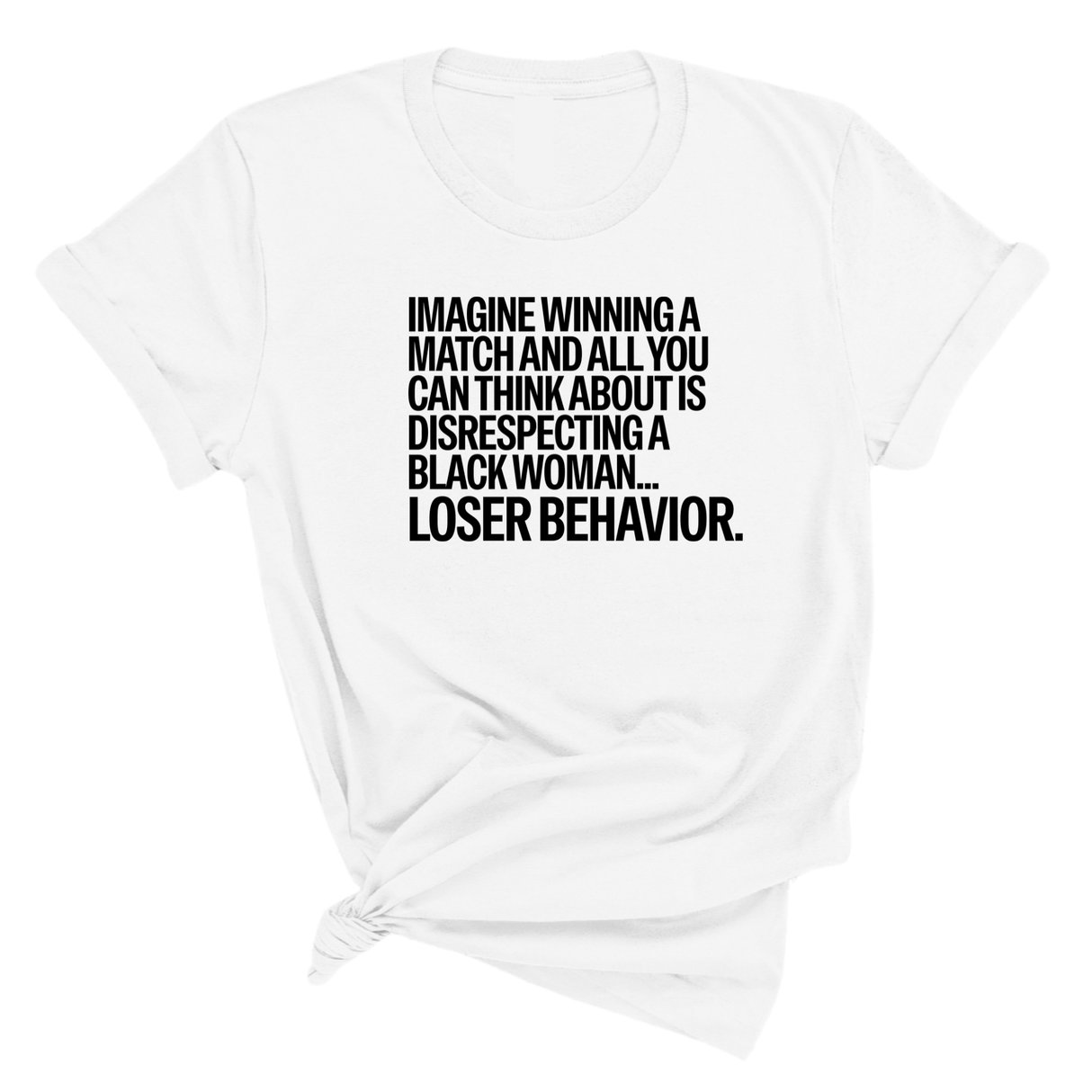 Imagine Winning a Match and All You Can Think About Is Disrespecting a Black Woman. Loser Behavior Unisex Tee-T-Shirt-The Original God Ain't Petty But I Am