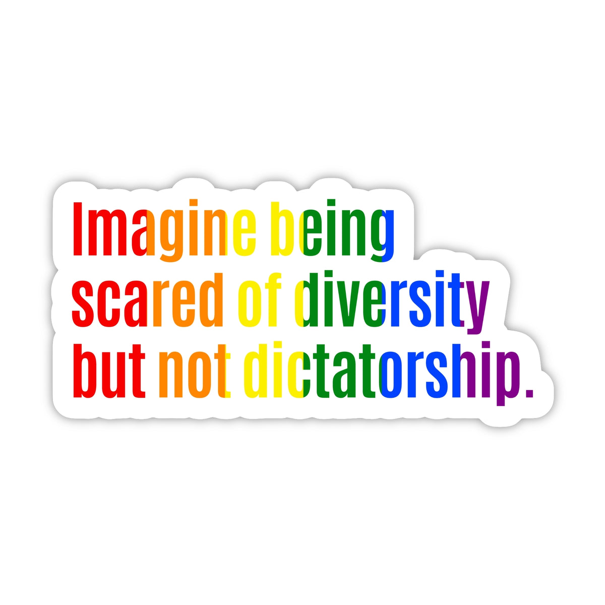Imagine being scared of diversity but not dictatorship STICKER (Rainbow 🌈)-Sticker-The Original God Ain't Petty But I Am