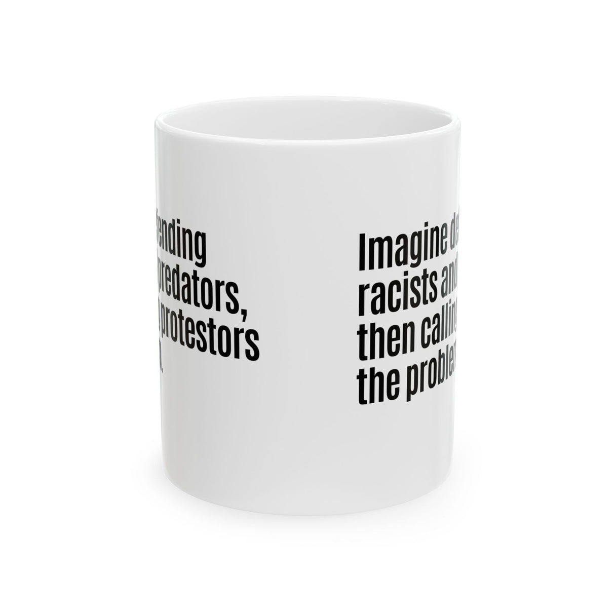 Imagine defending racists and predators, then calling the protestors the problem Mug 11oz (White & Black)-Mug-The Original God Ain't Petty But I Am