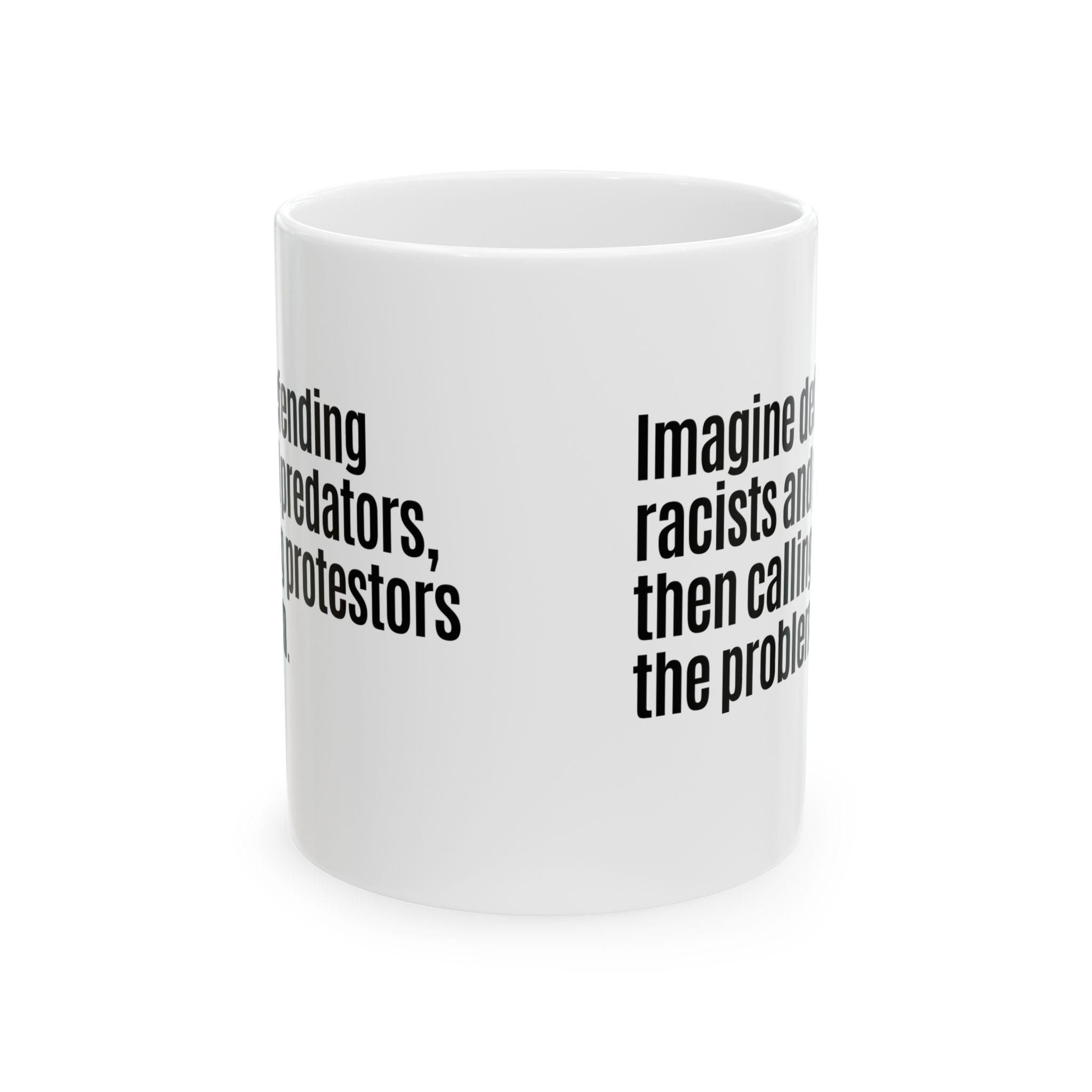 Imagine defending racists and predators, then calling the protestors the problem Mug 11oz (White & Black)-Mug-The Original God Ain't Petty But I Am