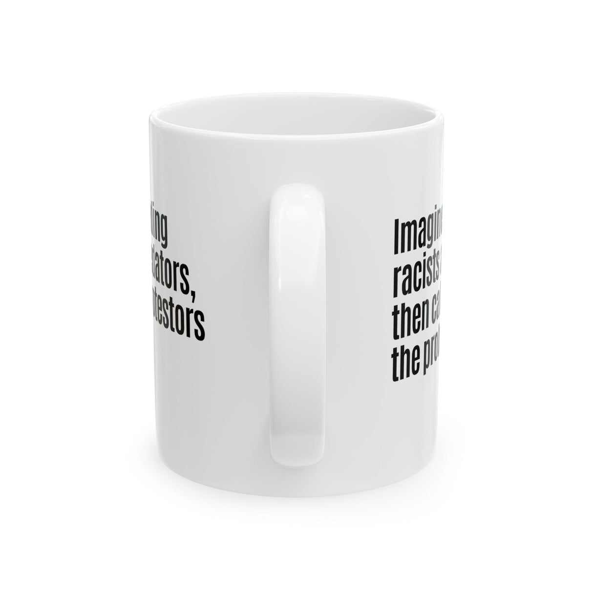 Imagine defending racists and predators, then calling the protestors the problem Mug 11oz (White & Black)-Mug-The Original God Ain't Petty But I Am