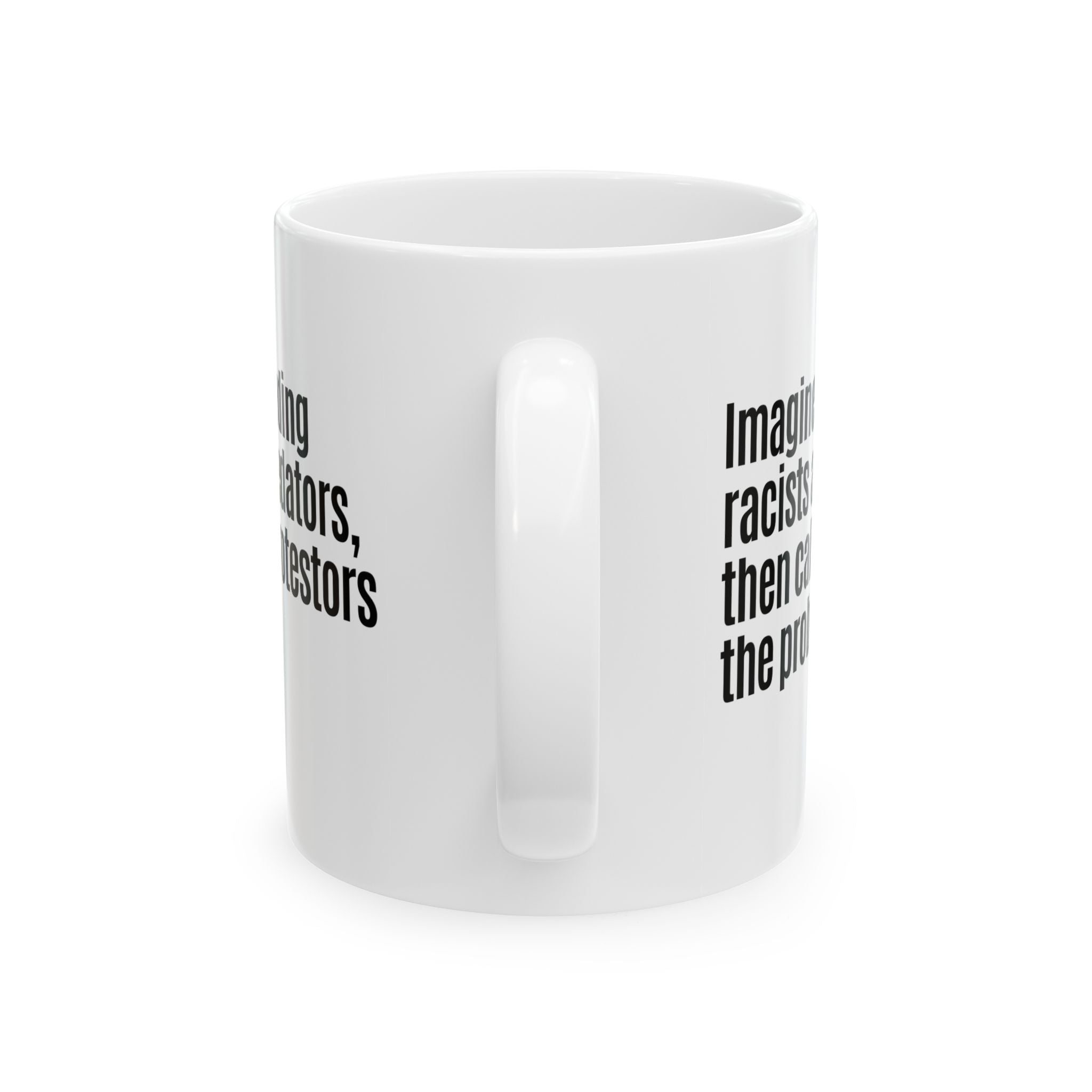 Imagine defending racists and predators, then calling the protestors the problem Mug 11oz (White & Black)-Mug-The Original God Ain't Petty But I Am