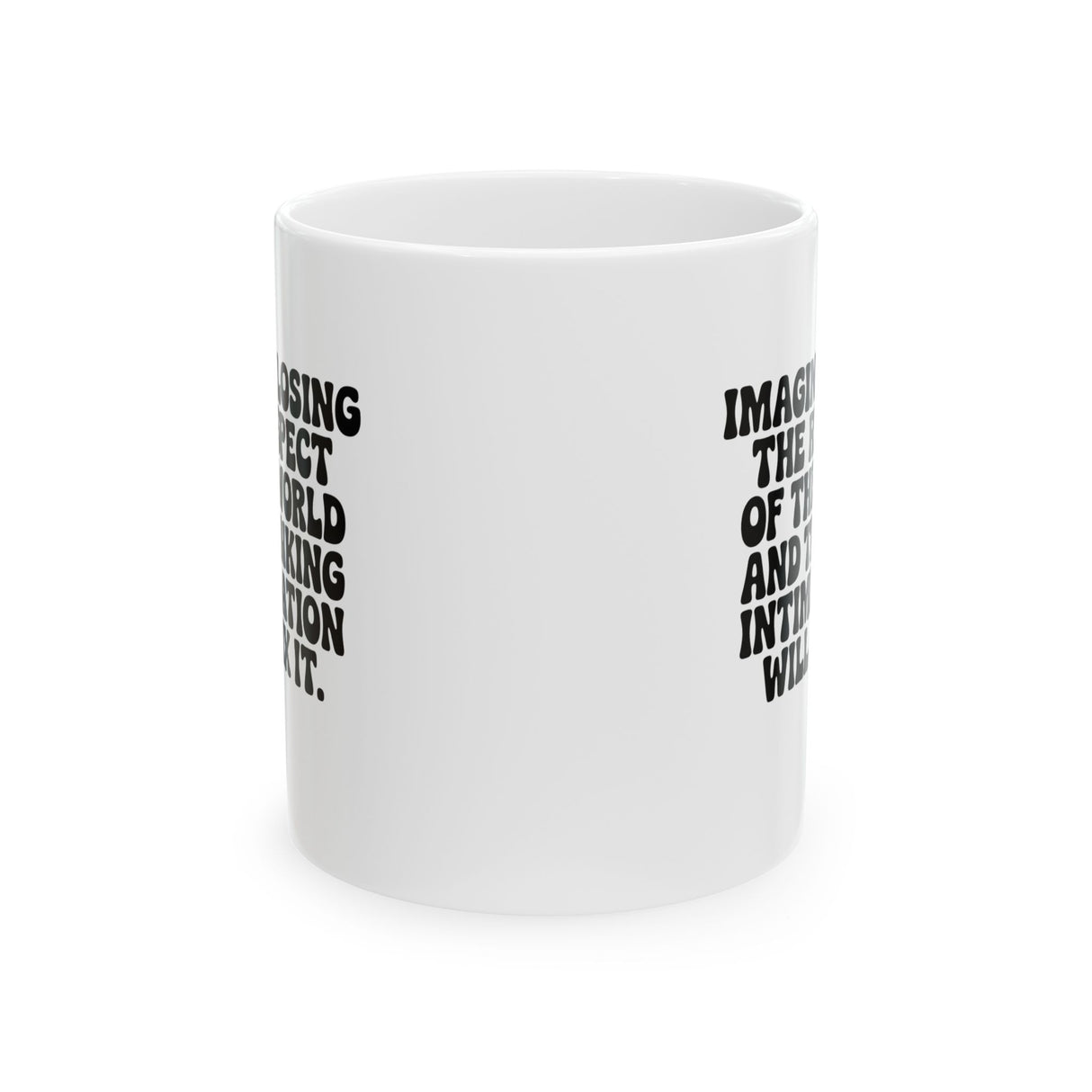 Imagine losing the respect of the world and thinking intimidation will fix it Mug 11oz (White & Black)-Mug-The Original God Ain't Petty But I Am