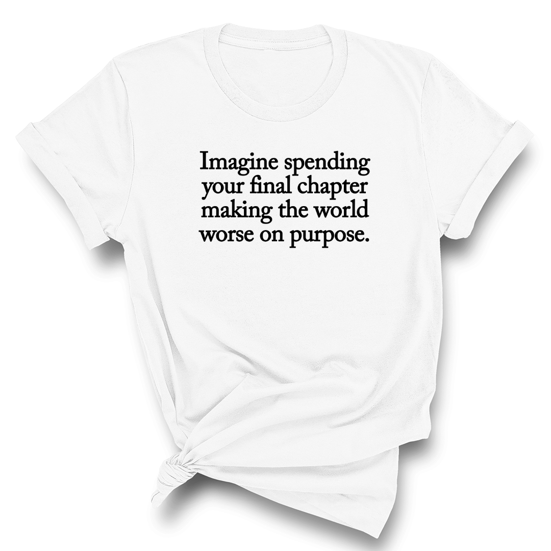 Imagine spending your final chapter making the world worse on purpose Unisex Tee-T-Shirt-The Original God Ain't Petty But I Am