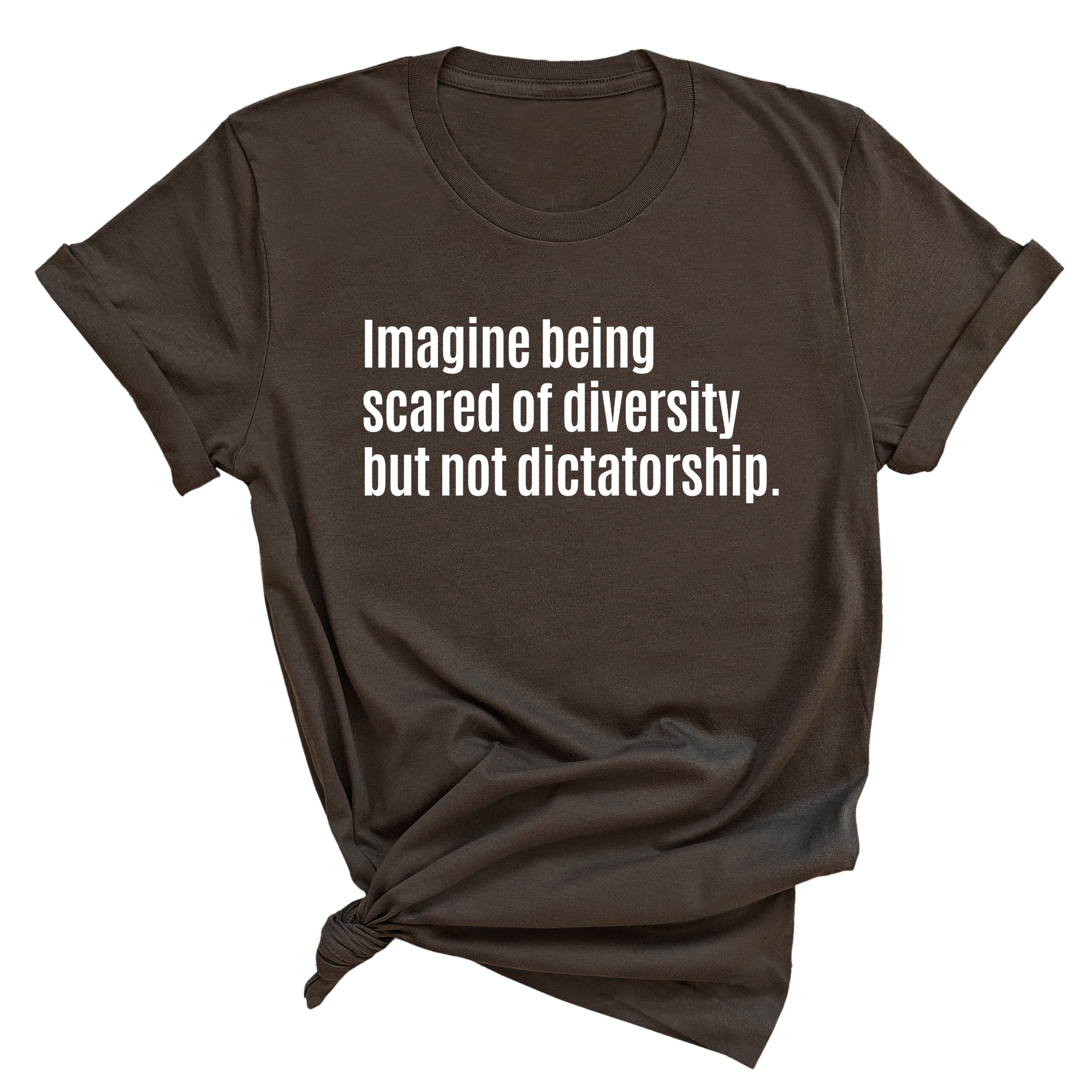 Imagine Being Scared of Diversity But Not Dictatorship Unisex Tee