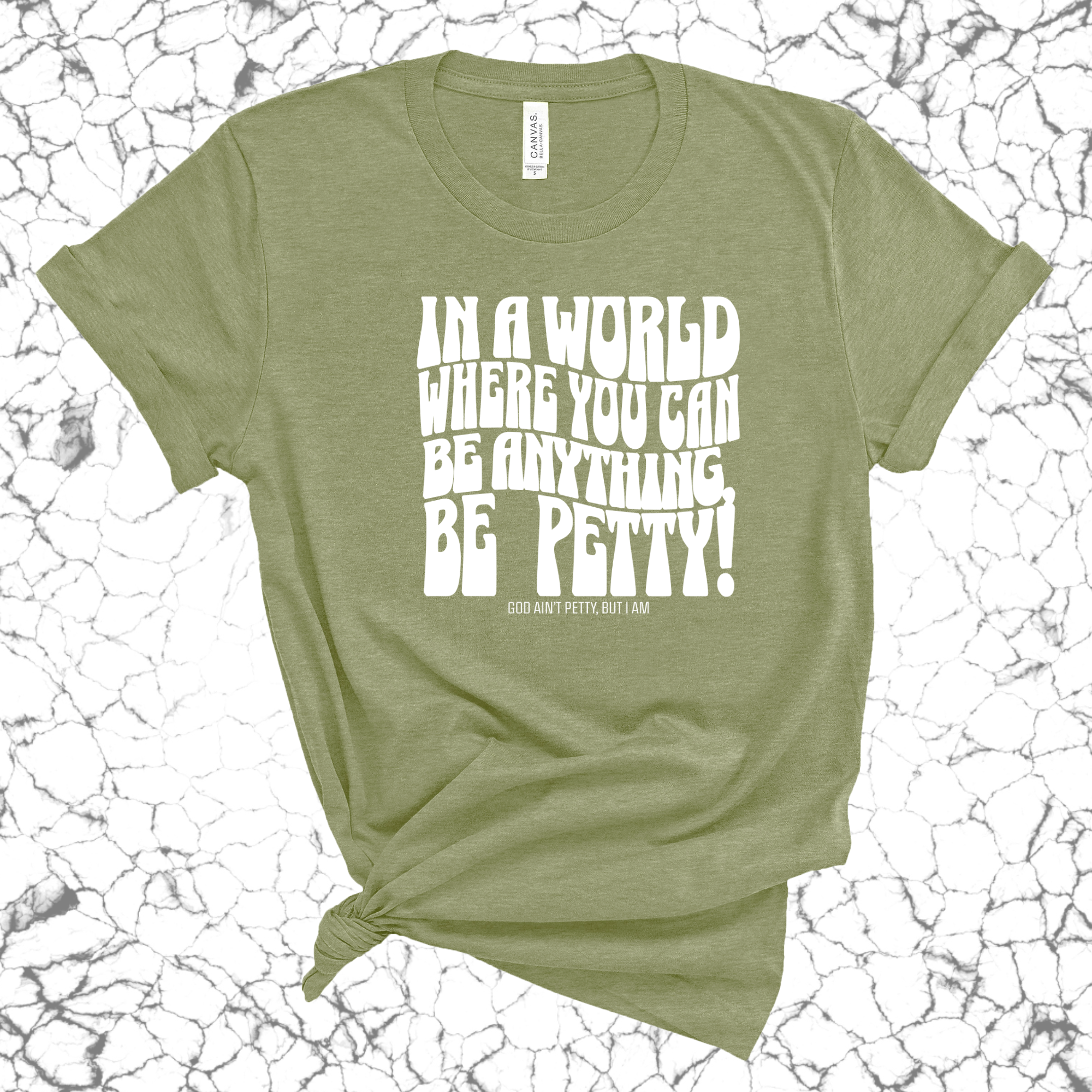 In a world where you can be anything, BE PETTY Unisex Tee (MILITARY GREEN/WHITE)-T-Shirt-The Original God Ain't Petty But I Am