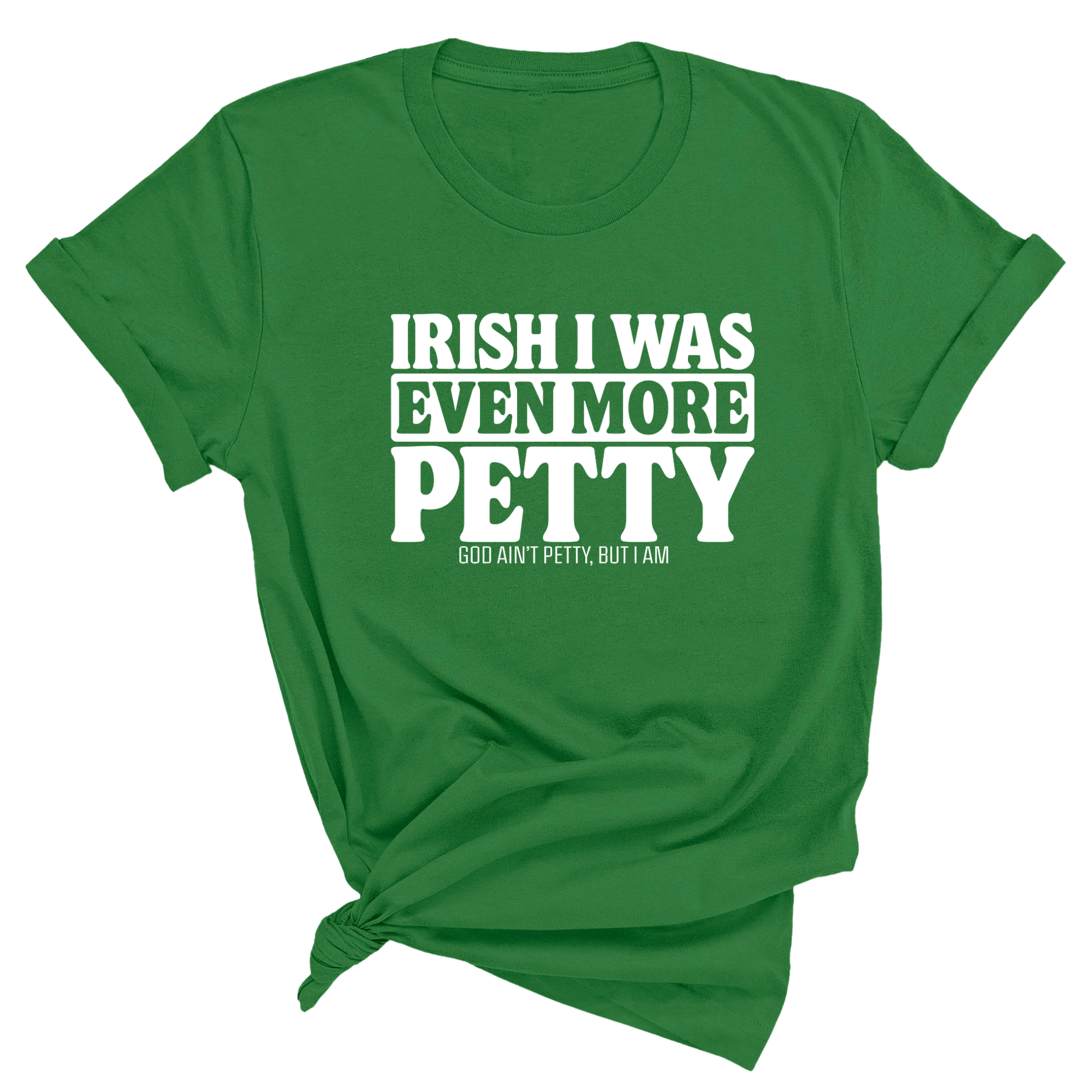 Irish I was even more petty Green Unisex Tee-T-Shirt-The Original God Ain't Petty But I Am