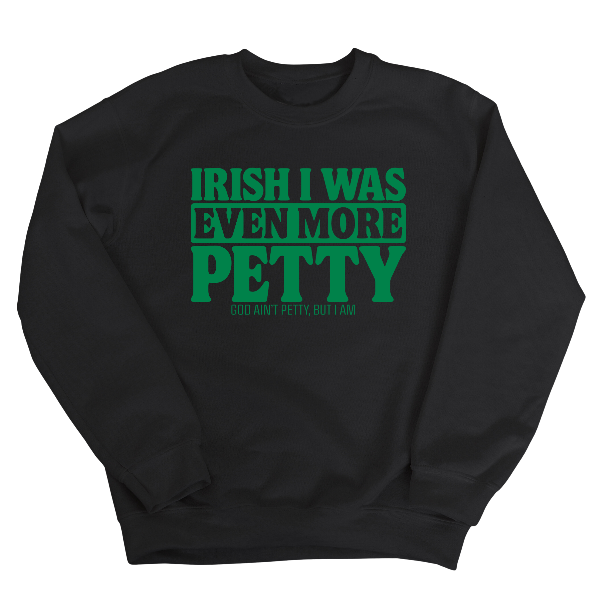 Irish I was even more petty Unisex Sweatshirt (Black/Green)-Sweatshirt-The Original God Ain't Petty But I Am