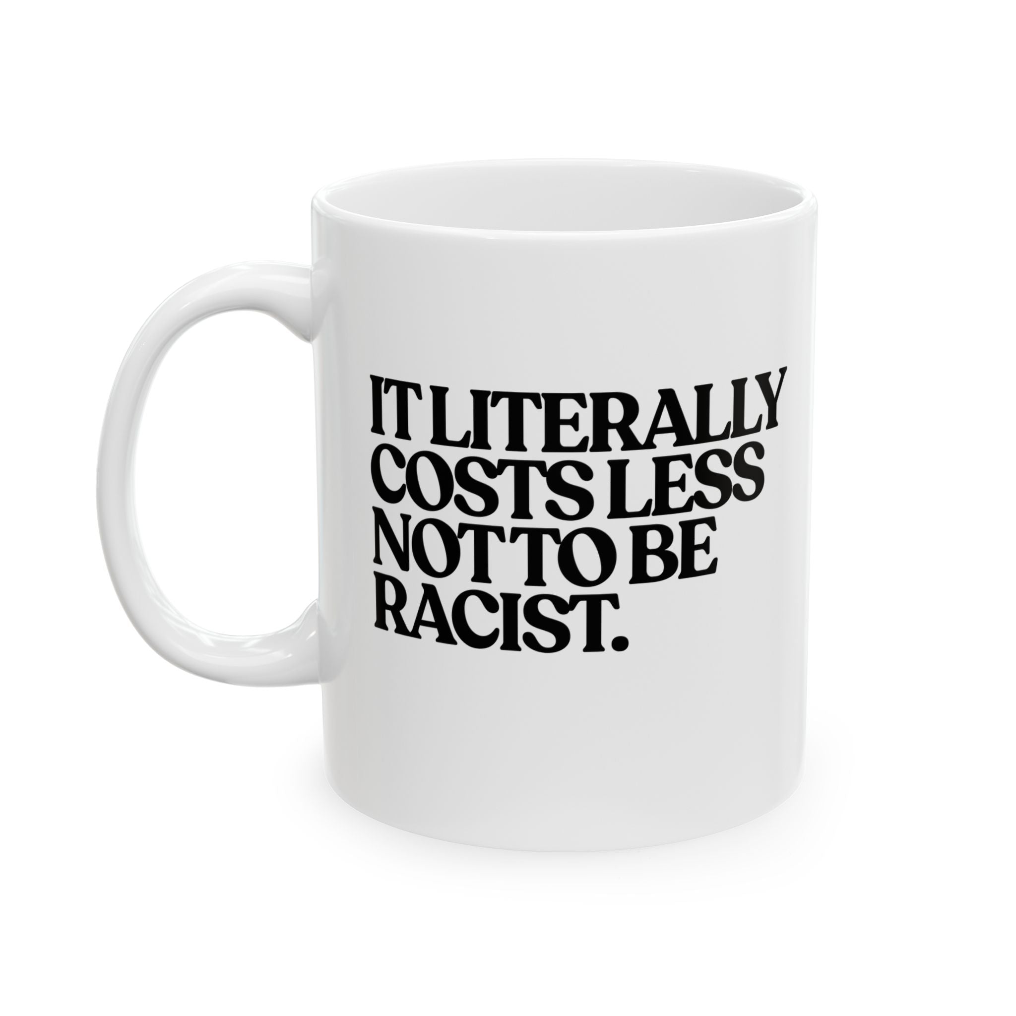 It literally costs less not to be racist Mug 11oz (White & Black)-Mug-The Original God Ain't Petty But I Am