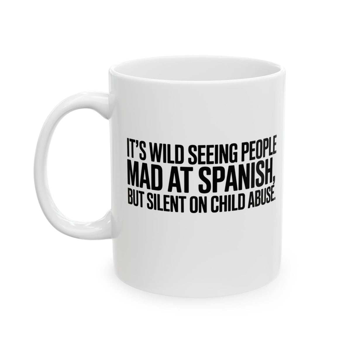 It's Wild Seeing People MAD at Spanish, but Silent on Child Abuse Mug 11oz (White & Black)-Mug-The Original God Ain't Petty But I Am