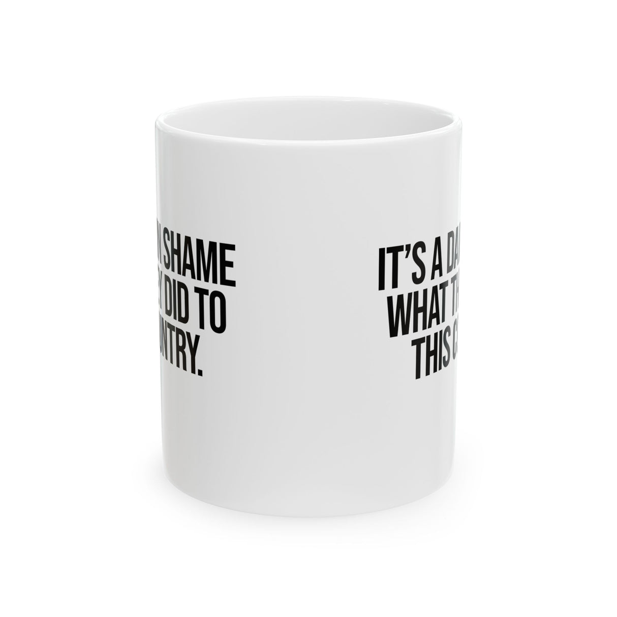 It’s a damn shame what they did to this country Mug 11oz (White & Black)-Mug-The Original God Ain't Petty But I Am