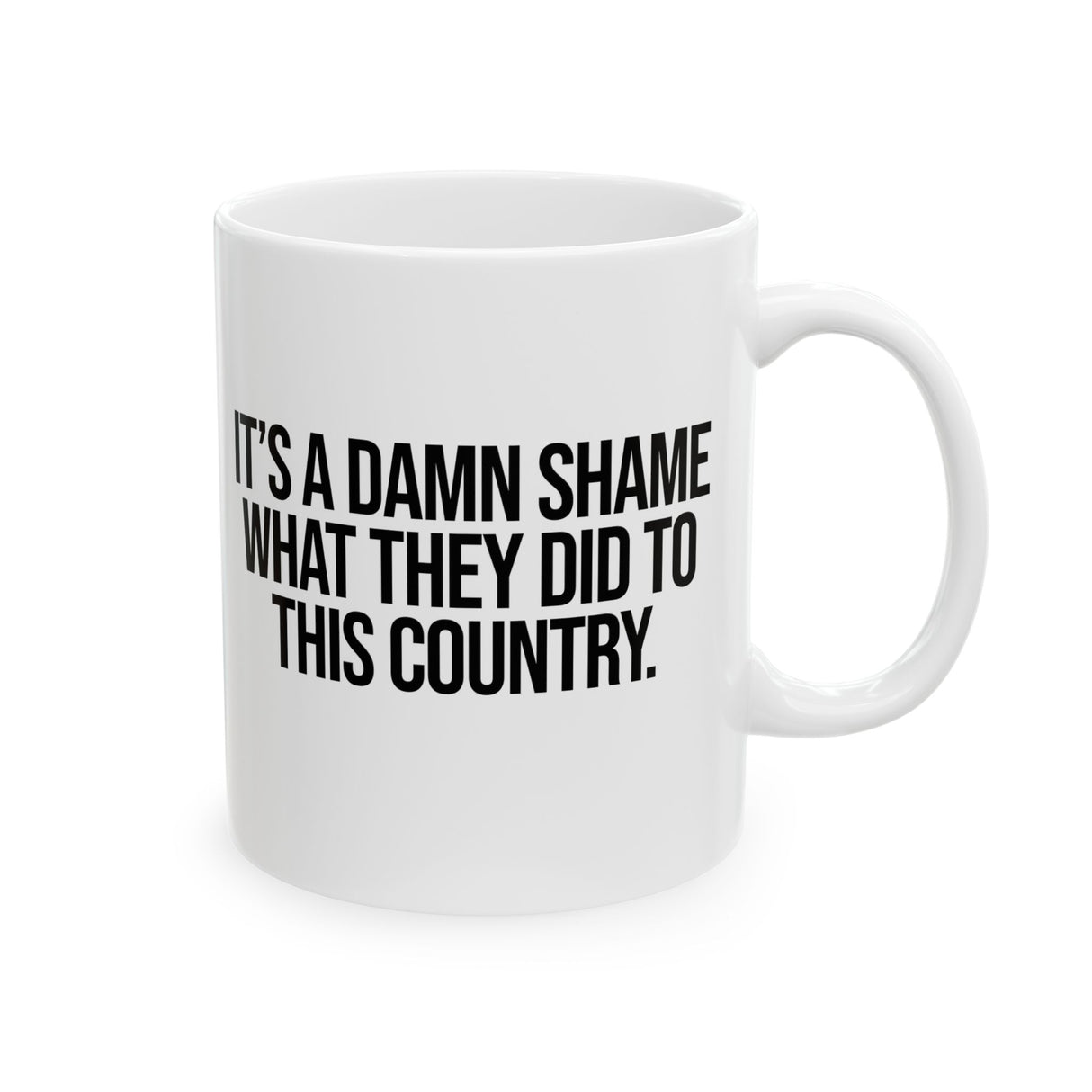 It’s a damn shame what they did to this country Mug 11oz (White & Black)-Mug-The Original God Ain't Petty But I Am