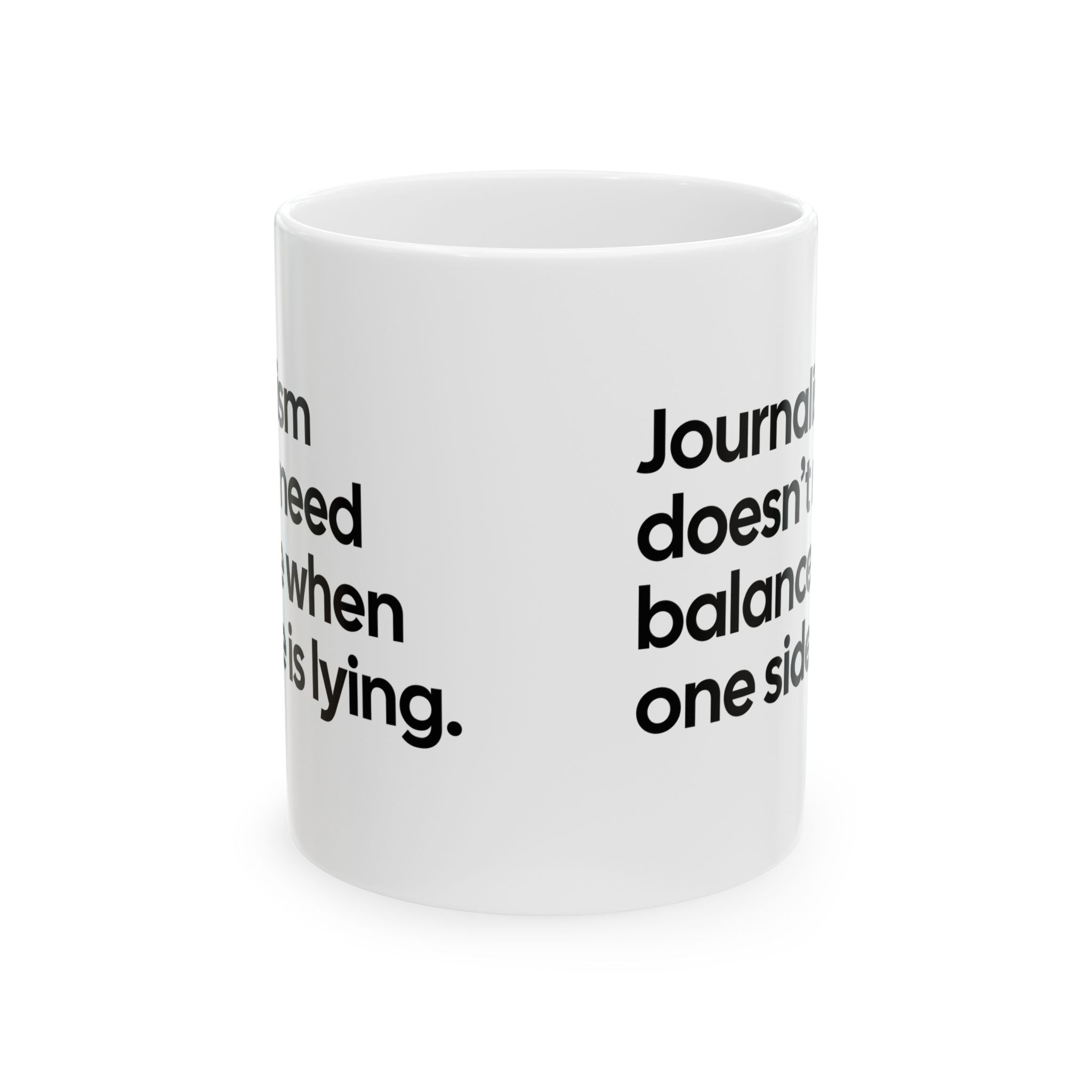Journalism Doesn’t Need Balance When One Side Is Lying Mug 11oz (White & Black)-Mug-The Original God Ain't Petty But I Am