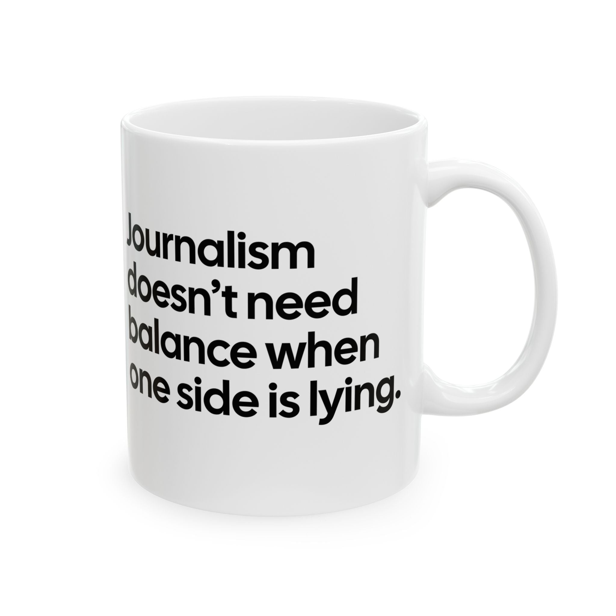 Journalism Doesn’t Need Balance When One Side Is Lying Mug 11oz (White & Black)-Mug-The Original God Ain't Petty But I Am