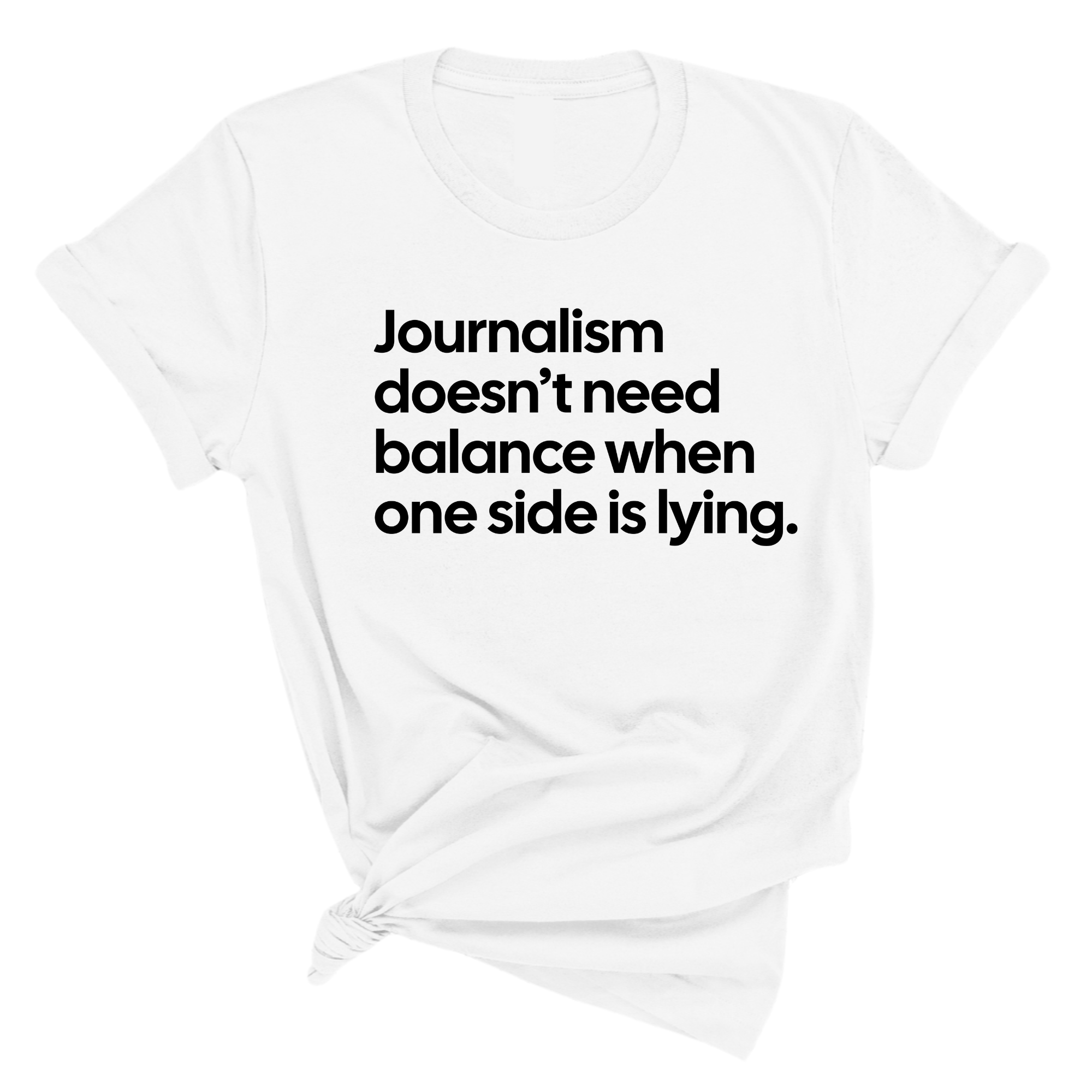Journalism Doesn’t Need Balance When One Side Is Lying Unisex Tee-T-Shirt-The Original God Ain't Petty But I Am