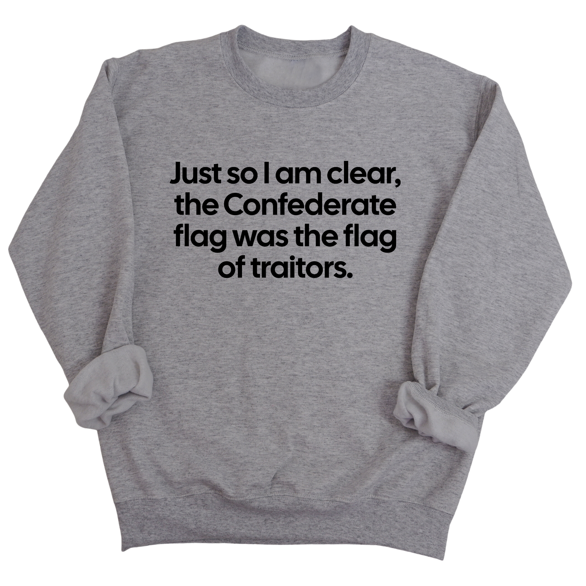 Just So I Am Clear, the Confederate Flag Was the Flag of Traitors Unisex Sweatshirt-Sweatshirt-The Original God Ain't Petty But I Am
