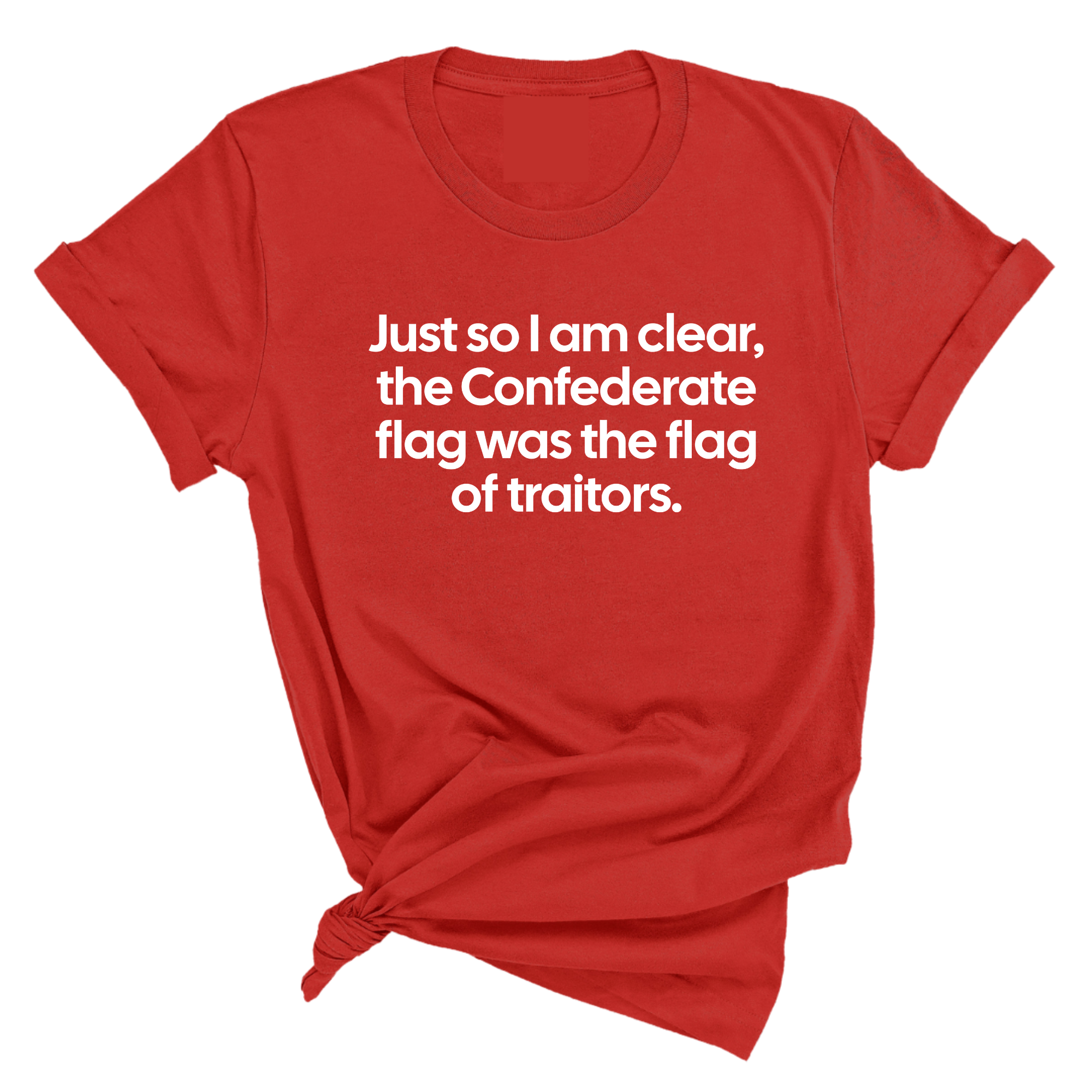 Just So I Am Clear, the Confederate Flag Was the Flag of Traitors Unisex Tee-T-Shirt-The Original God Ain't Petty But I Am