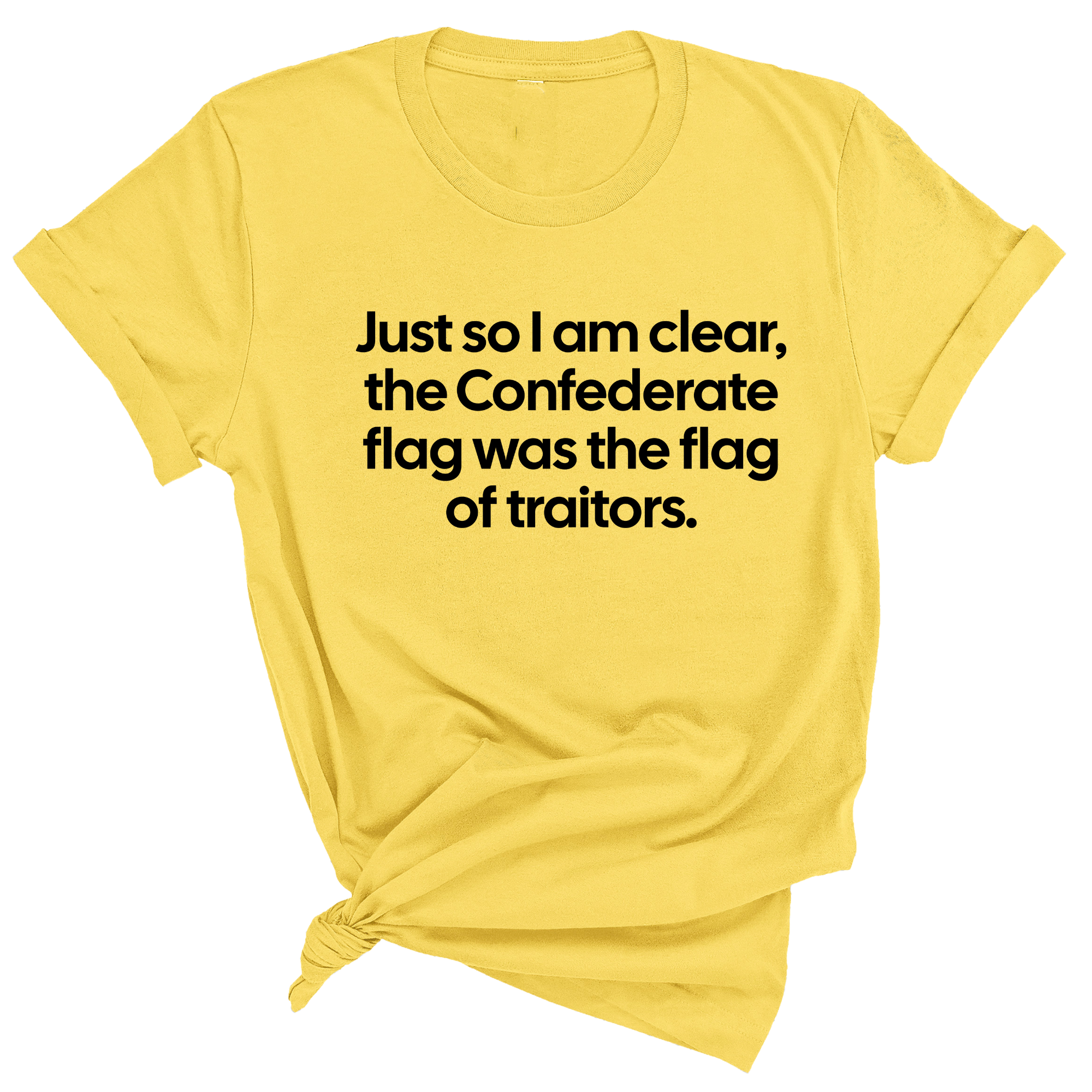 Just So I Am Clear, the Confederate Flag Was the Flag of Traitors Unisex Tee-T-Shirt-The Original God Ain't Petty But I Am