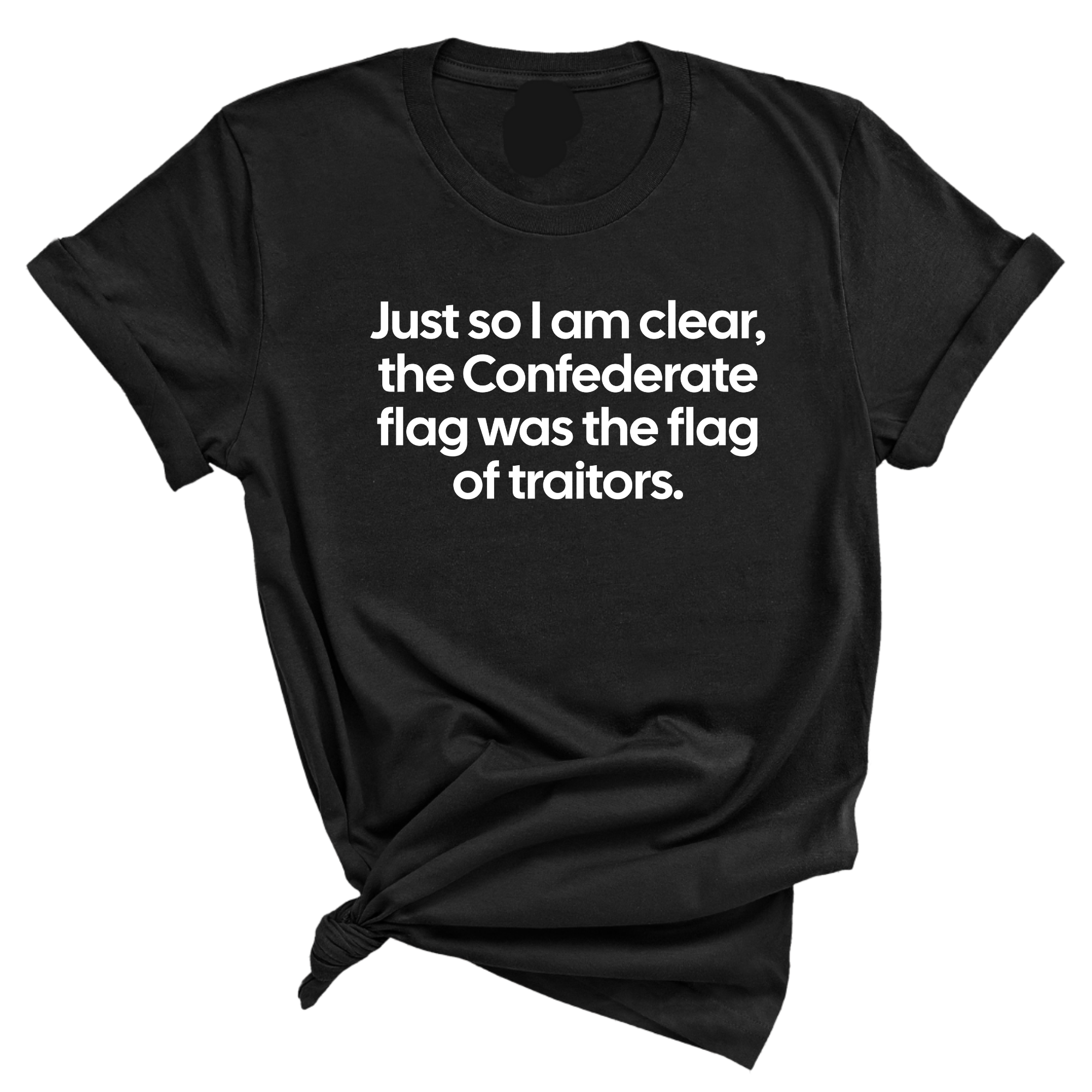 Just So I Am Clear, the Confederate Flag Was the Flag of Traitors Unisex Tee-T-Shirt-The Original God Ain't Petty But I Am