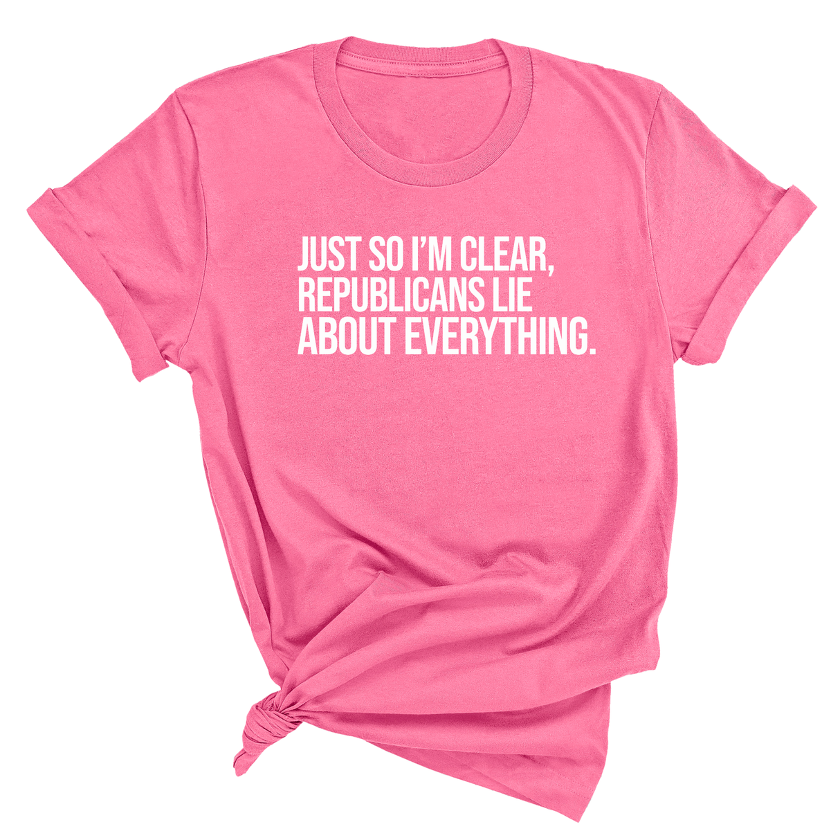 Just So I'm Clear, Republicans Lie About Everything Unisex Tee-T-Shirt-The Original God Ain't Petty But I Am